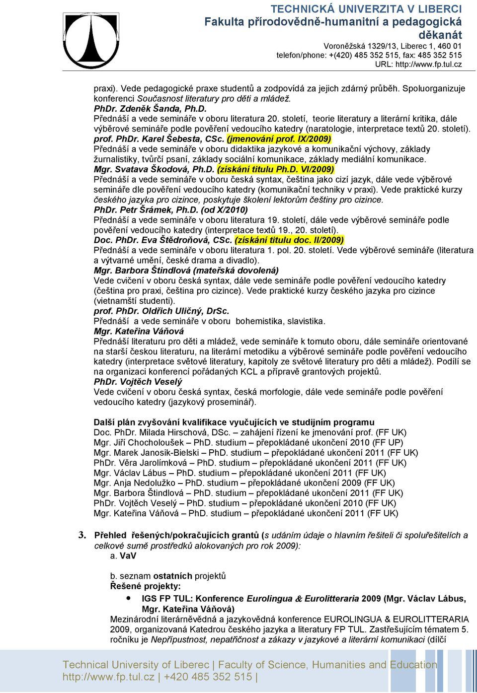 IX/2009) Přednáší a vede semináře v oboru didaktika jazykové a komunikační výchovy, základy žurnalistiky, tvůrčí psaní, základy sociální komunikace, základy mediální komunikace. Mgr.