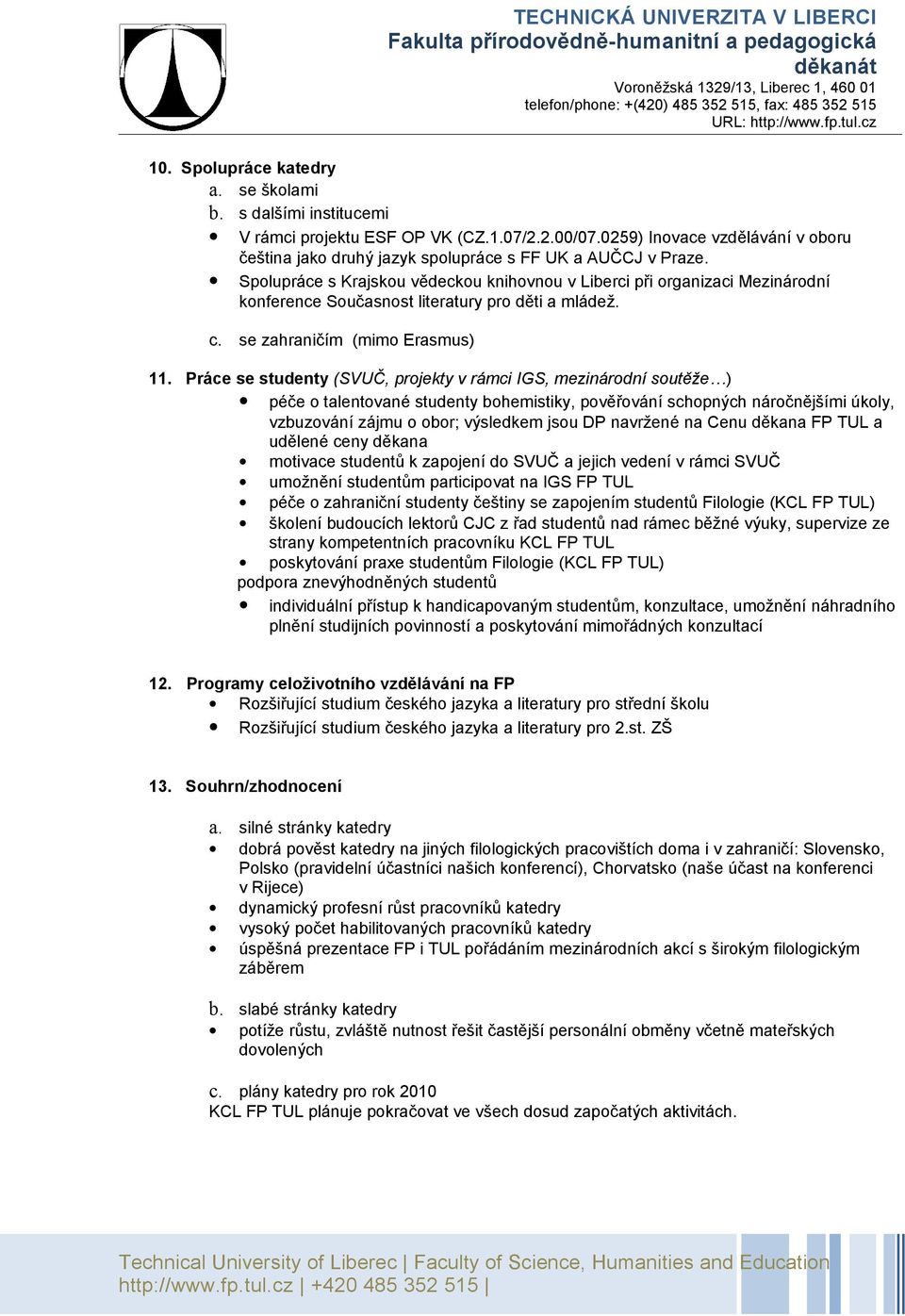 Spolupráce s Krajskou vědeckou knihovnou v Liberci při organizaci Mezinárodní konference Současnost literatury pro děti a mládež. c. se zahraničím (mimo Erasmus) TECHNICKÁ UNIVERZITA V LIBERCI 11.