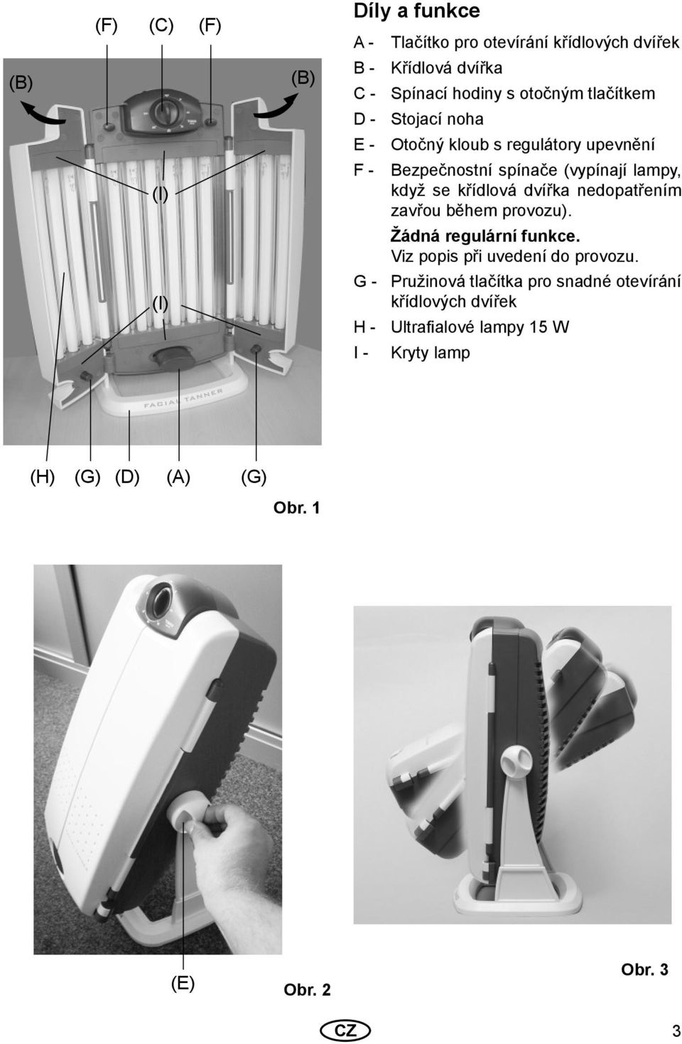 křídlová dvířka nedopatřením zavřou během provozu). Žádná regulární funkce. Viz popis při uvedení do provozu.