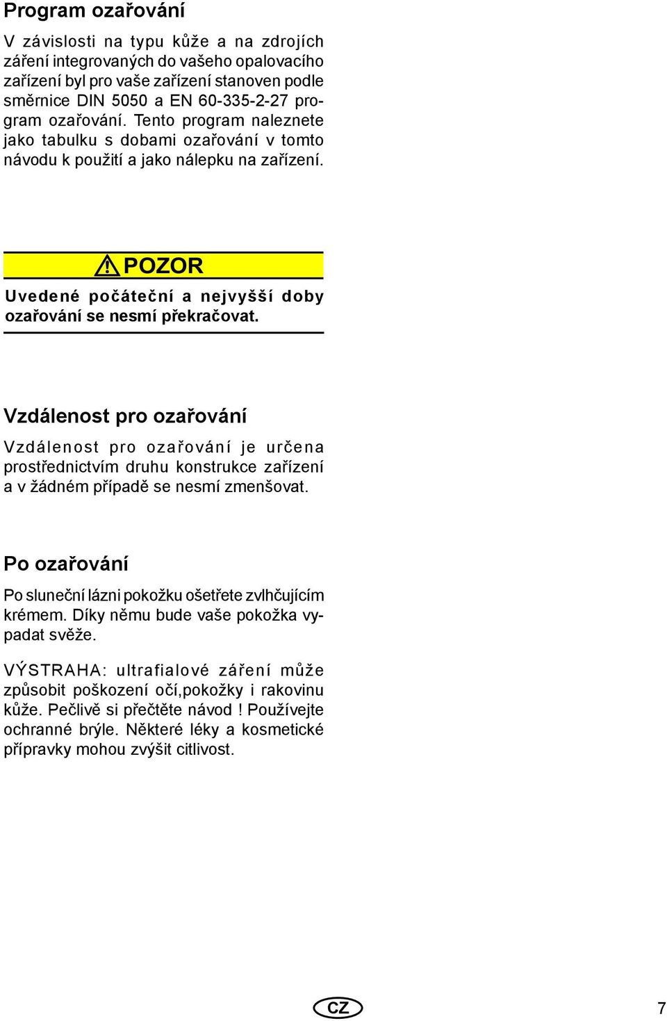 Vzdálenost pro ozařování Vzdálenost pro ozařování je určena prostřednictvím druhu konstrukce zařízení a v žádném případě se nesmí zmenšovat.