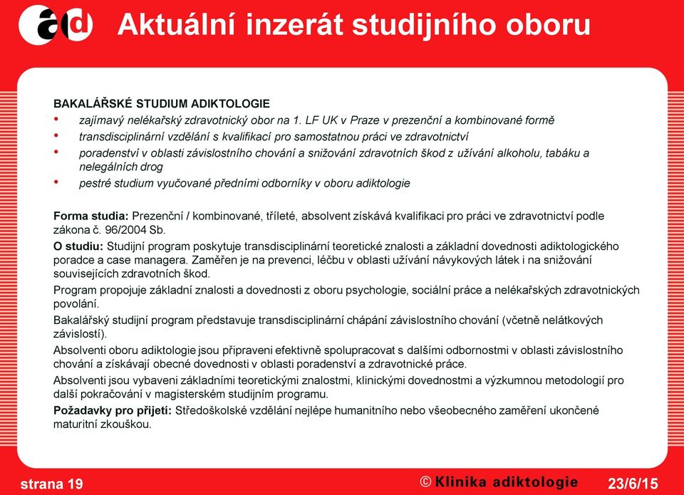 z užívání alkoholu, tabáku a nelegálních drog pestré studium vyučované předními odborníky v oboru adiktologie Forma studia: Prezenční / kombinované, tříleté, absolvent získává kvalifikaci pro práci