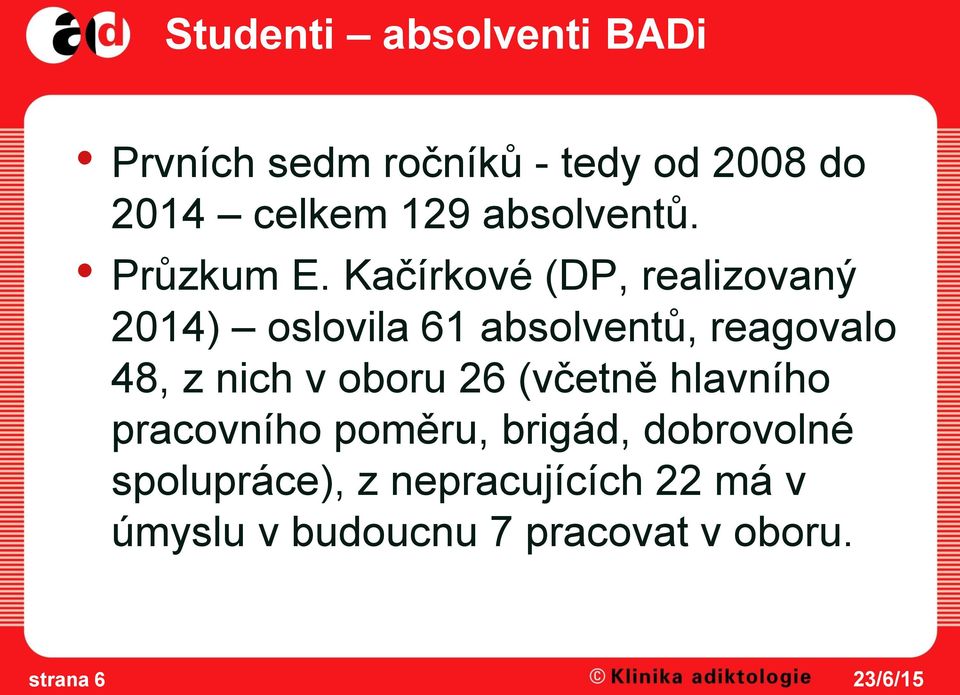 Kačírkové (DP, realizovaný 2014) oslovila 61 absolventů, reagovalo 48, z nich v