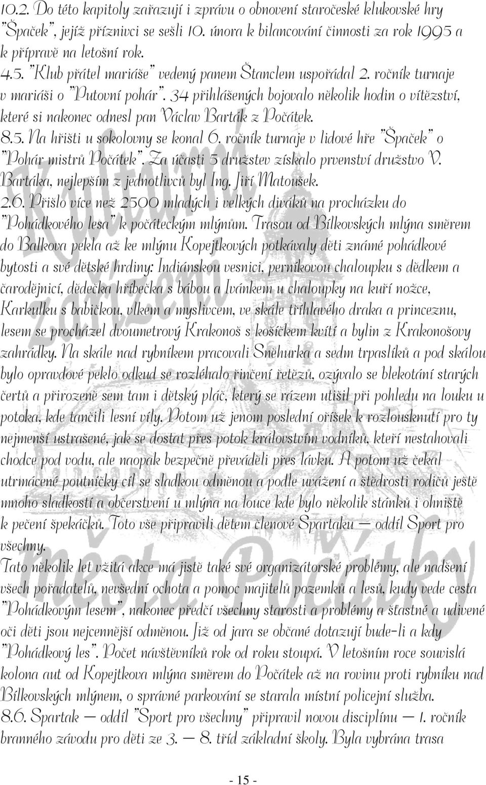 34 přihlášených bojovalo několik hodin o vítězství, které si nakonec odnesl pan Václav Barták z Počátek. 8.5. Na hřišti u sokolovny se konal 6.