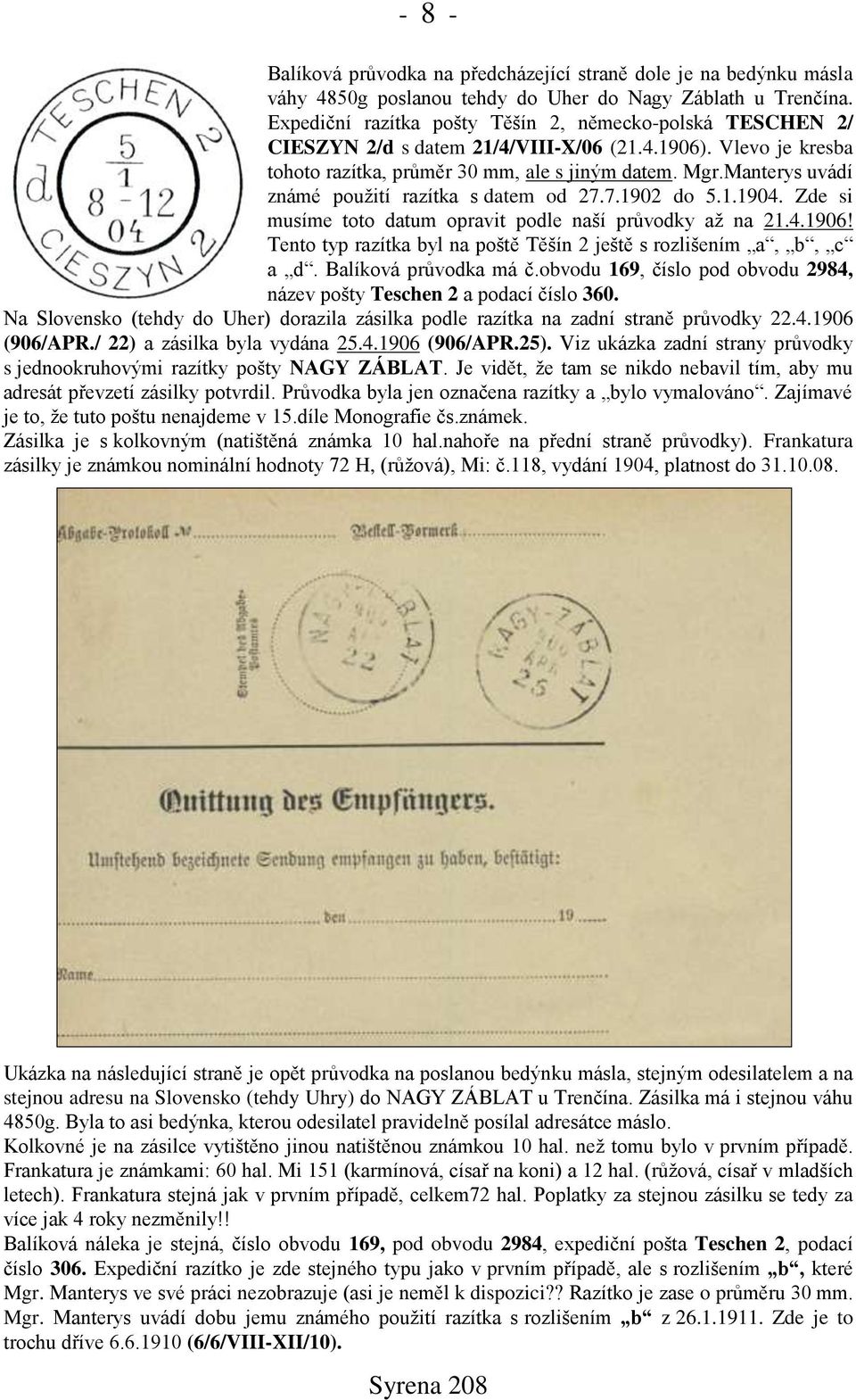 Manterys uvádí známé použití razítka s datem od 27.7.1902 do 5.1.1904. Zde si musíme toto datum opravit podle naší průvodky až na 21.4.1906!