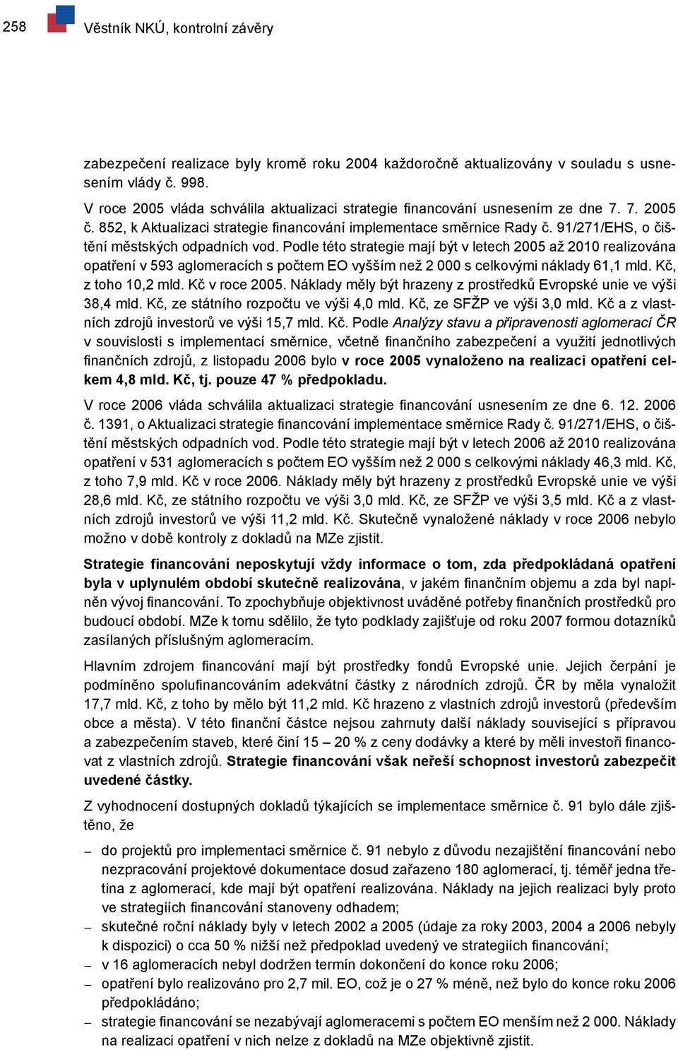 91/271/EHS, o čištění městských odpadních vod. Podle této strategie mají být v letech 2005 až 2010 realizována opatření v 593 aglomeracích s počtem EO vyšším než 2 000 s celkovými náklady 61,1 mld.