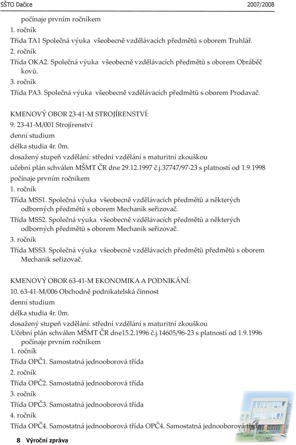 23-41-M/001 Strojírenství denní studium délka studia 4r. 0m. dosažený stupeň vzdělání: střední vzdělání s maturitní zkouškou učební plán schválen MŠMT ČR dne 29.12.1997 č.j.37747/97-23 s platností od 1.