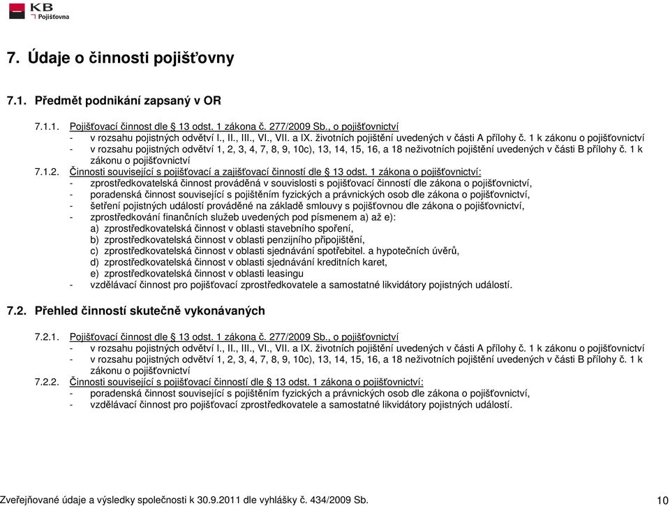 1 k zákonu o pojišťovnictví - v rozsahu pojistných odvětví 1, 2, 3, 4, 7, 8, 9, 1c), 13, 14, 15, 16, a 18 neživotních pojištění uvedených v části B přílohy č. 1 k zákonu o pojišťovnictví 7.1.2. Činnosti související s pojišťovací a zajišťovací činností dle 13 odst.