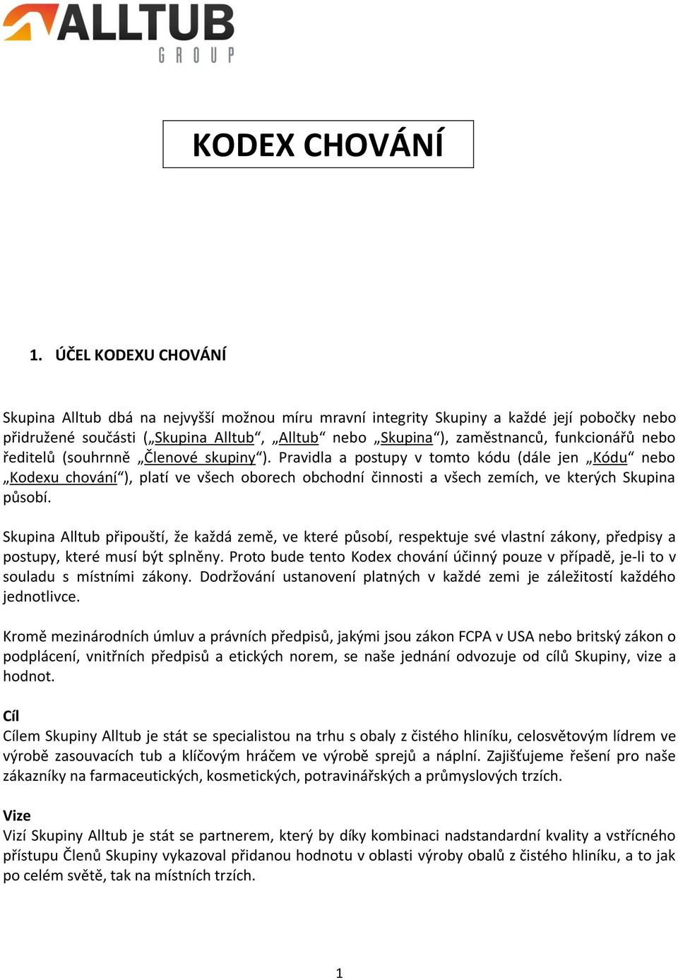 nebo ředitelů (souhrnně Členové skupiny ). Pravidla a postupy v tomto kódu (dále jen Kódu nebo Kodexu chování ), platí ve všech oborech obchodní činnosti a všech zemích, ve kterých Skupina působí.