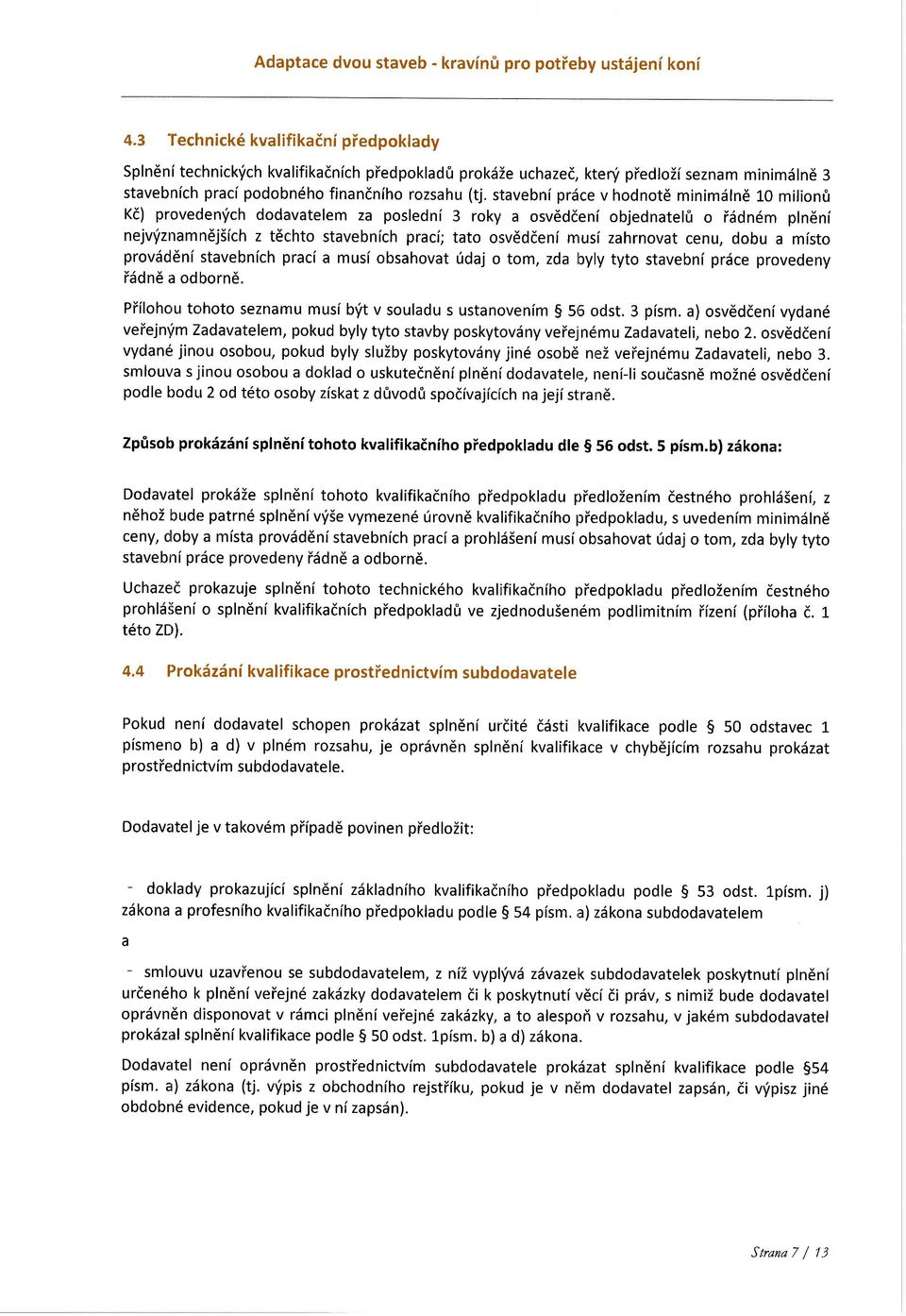 stavebni prdce v hodnotd minimdlnd 10 milion0 Kd) proveden'ich dodavatelem za posledni 3 roky a osvdddeni objednatehi o iddn6m plndni nejv'izttamndj5ich z tdchto stavebnich praci; tato osv6ddeni