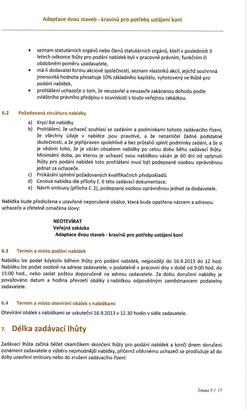 ve lhrit6 pro podiin( nabidek, prohlsseniuchazede o tom, ze neuzaviel a neuzav'ie zakdzanou dohodu podle zvlii5tniho prdvniho piedpisu v souvislosti s touto veiejnou zakdzkou. 6.