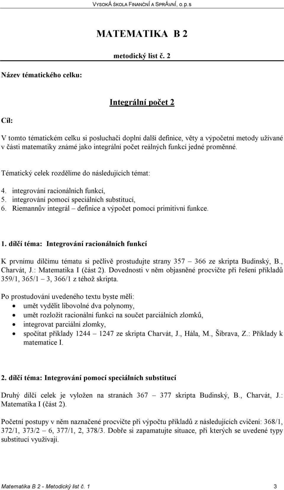 Tématický celek rozdělíme do následujících témat: 4. integrování racionálních funkcí, 5. integrování pomocí speciálních substitucí, 6. Riemannův integrál definice a výpočet pomocí primitivní funkce.