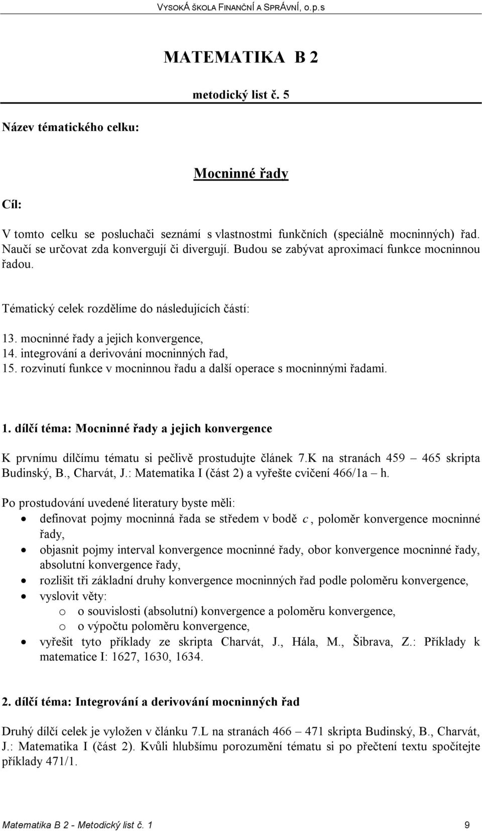 rozvinutí funkce v mocninnou řadu a další operace s mocninnými řadami. 1. dílčí téma: Mocninné řady a jejich konvergence K prvnímu dílčímu tématu si pečlivě prostudujte článek 7.