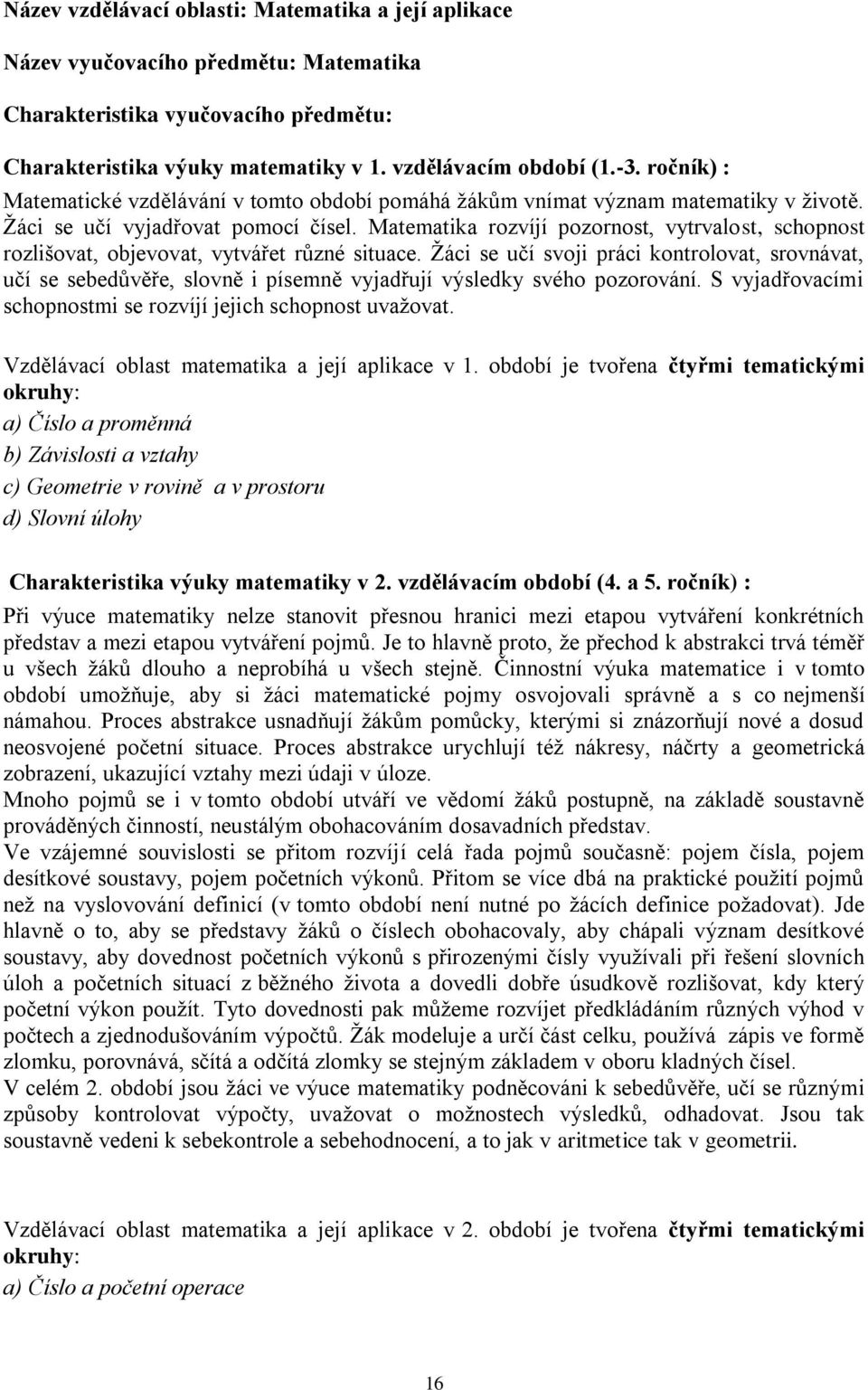 Matematika rozvíjí pozornost, vytrvalost, schopnost rozlišovat, objevovat, vytvářet různé situace.