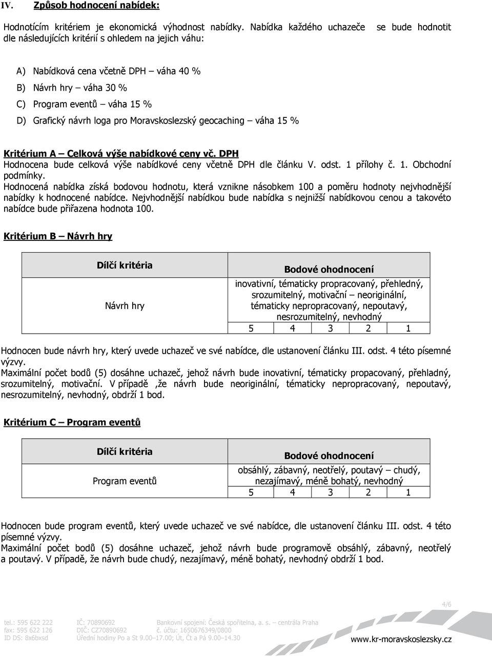 návrh loga pro Moravskoslezský geocaching váha 15 % Kritérium A Celková výše nabídkové ceny vč. DPH Hodnocena bude celková výše nabídkové ceny včetně DPH dle článku V. odst. 1 přílohy č. 1. Obchodní podmínky.