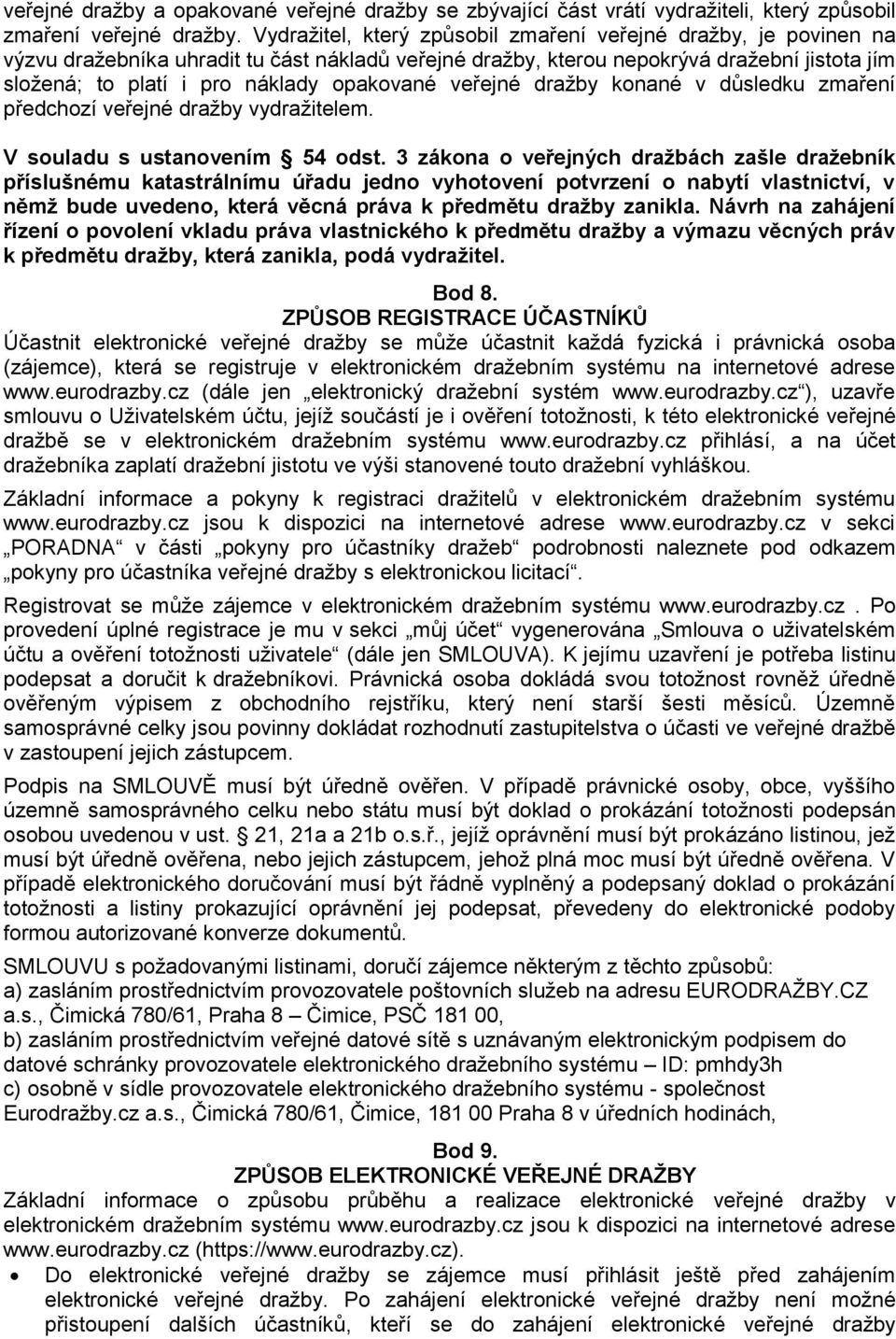 opakované veřejné dražby konané v důsledku zmaření předchozí veřejné dražby vydražitelem. V souladu s ustanovením 54 odst.