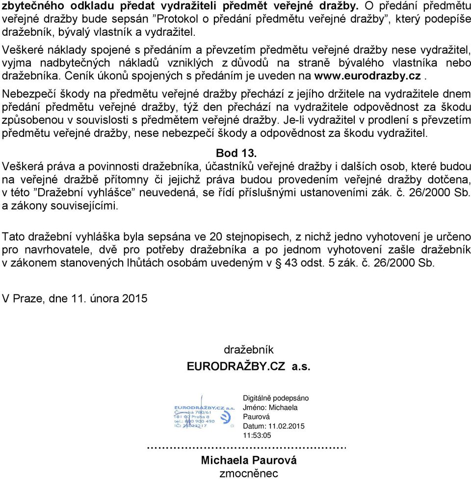 Veškeré náklady spojené s předáním a převzetím předmětu veřejné dražby nese vydražitel, vyjma nadbytečných nákladů vzniklých z důvodů na straně bývalého vlastníka nebo dražebníka.