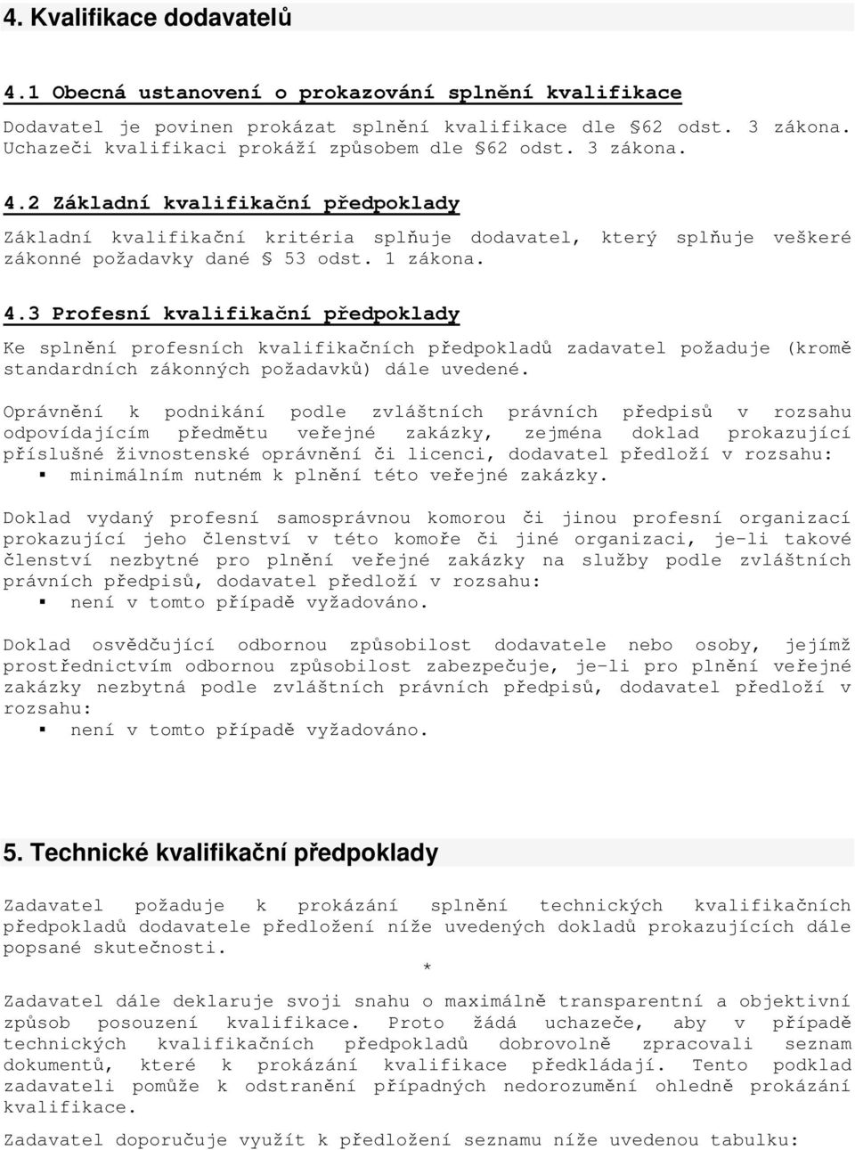 2 Základní kvalifikační předpoklady Základní kvalifikační kritéria splňuje dodavatel, který splňuje veškeré zákonné požadavky dané 53 odst. 1 zákona. 4.