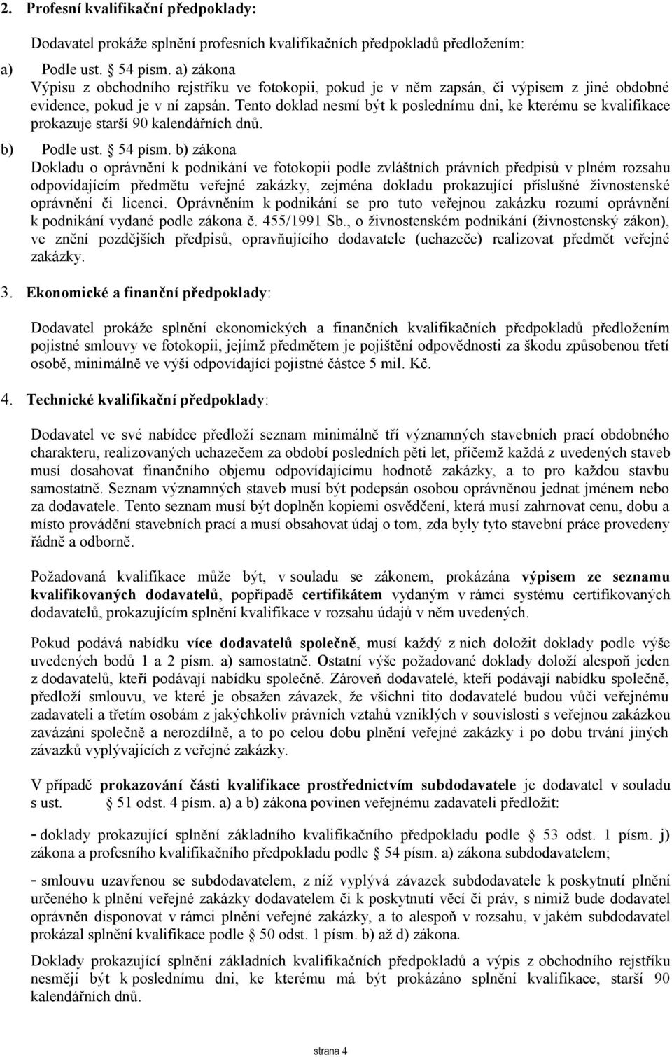 Tento doklad nesmí být k poslednímu dni, ke kterému se kvalifikace prokazuje starší 90 kalendářních dnů. b) Podle ust. 54 písm.