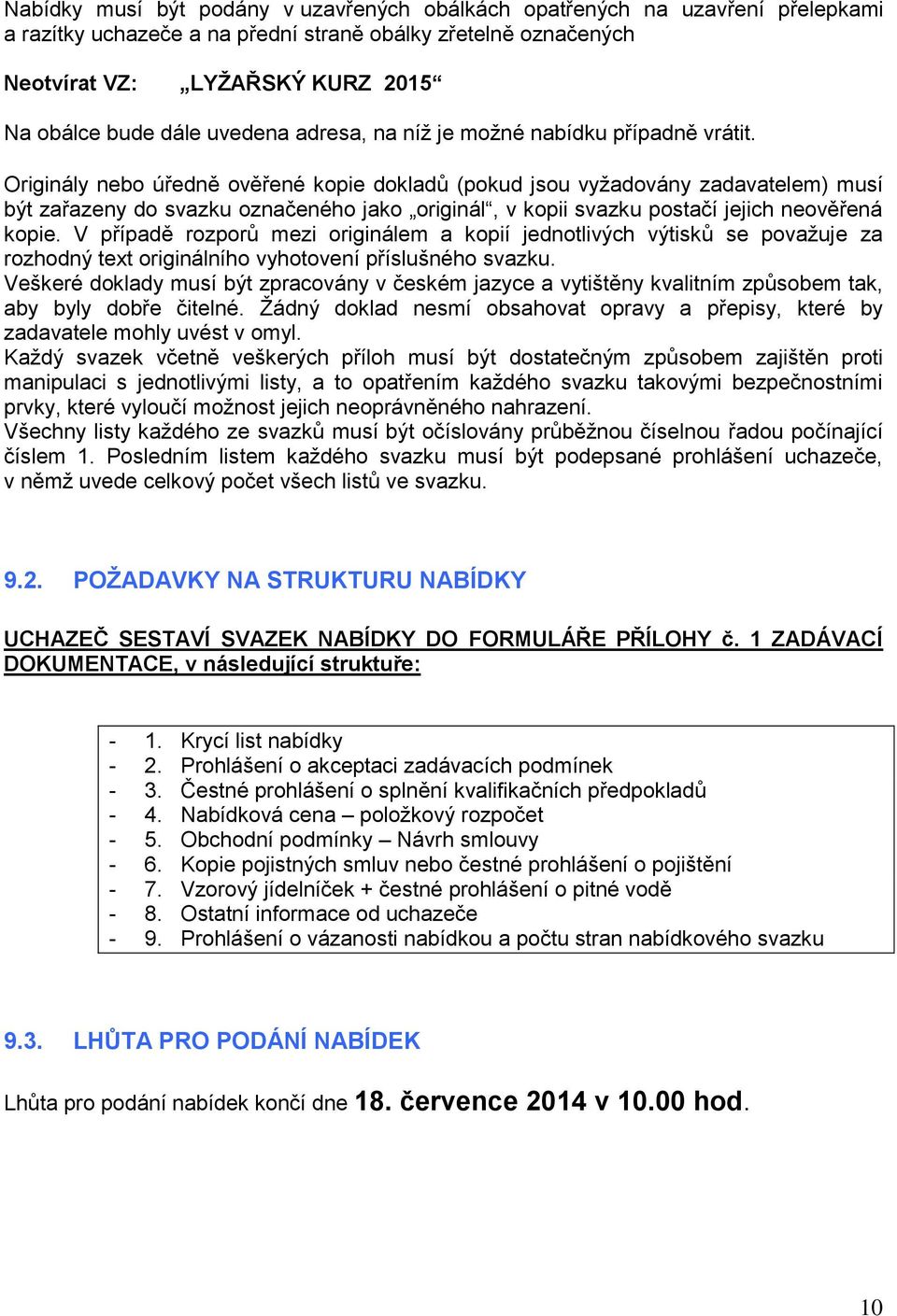 Originály nebo úředně ověřené kopie dokladů (pokud jsou vyžadovány zadavatelem) musí být zařazeny do svazku označeného jako originál, v kopii svazku postačí jejich neověřená kopie.