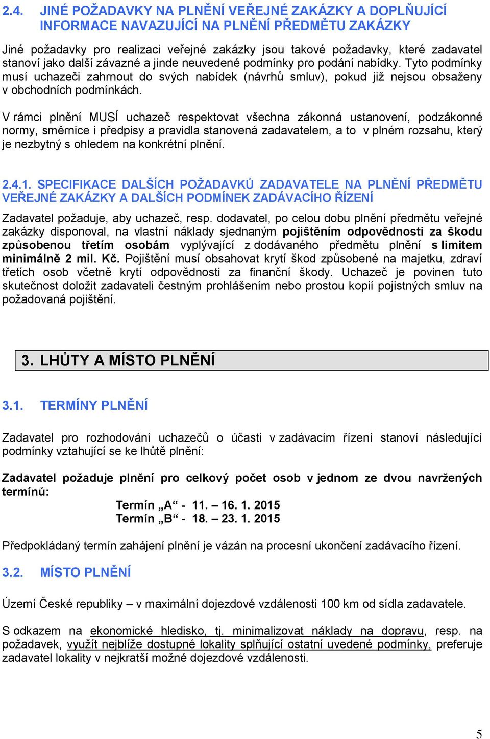 V rámci plnění MUSÍ uchazeč respektovat všechna zákonná ustanovení, podzákonné normy, směrnice i předpisy a pravidla stanovená zadavatelem, a to v plném rozsahu, který je nezbytný s ohledem na