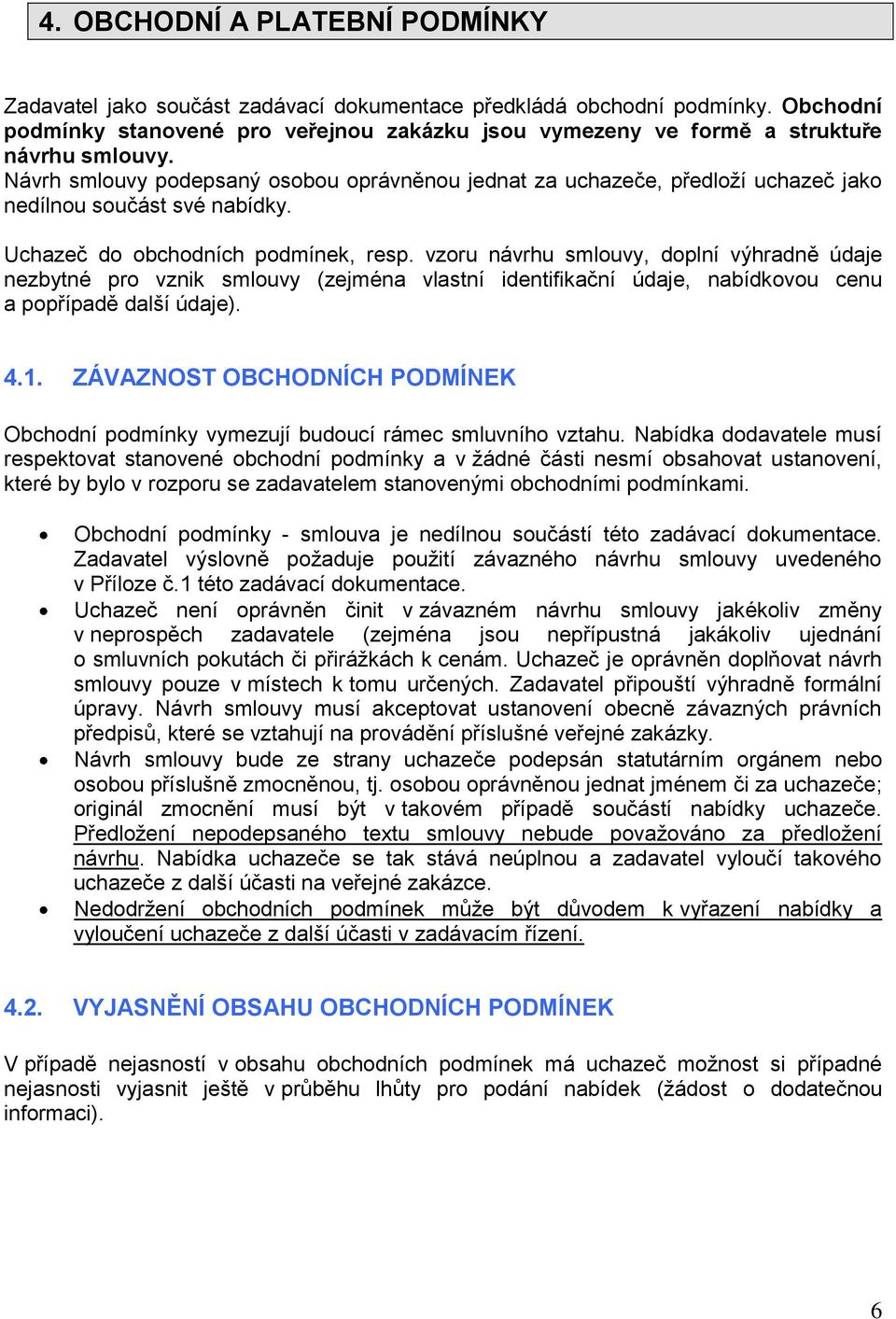 Návrh smlouvy podepsaný osobou oprávněnou jednat za uchazeče, předloží uchazeč jako nedílnou součást své nabídky. Uchazeč do obchodních podmínek, resp.