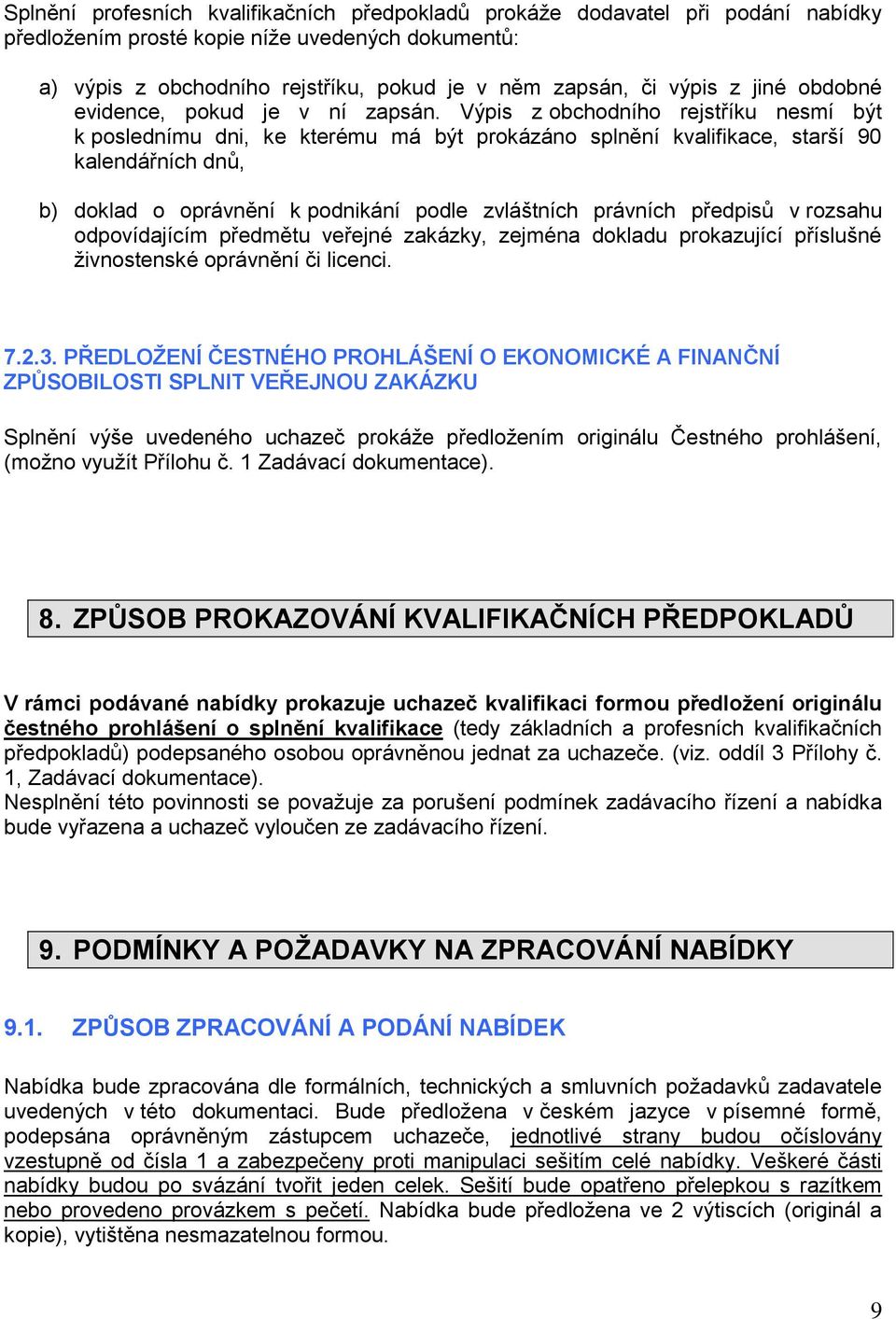 Výpis z obchodního rejstříku nesmí být k poslednímu dni, ke kterému má být prokázáno splnění kvalifikace, starší 90 kalendářních dnů, b) doklad o oprávnění k podnikání podle zvláštních právních