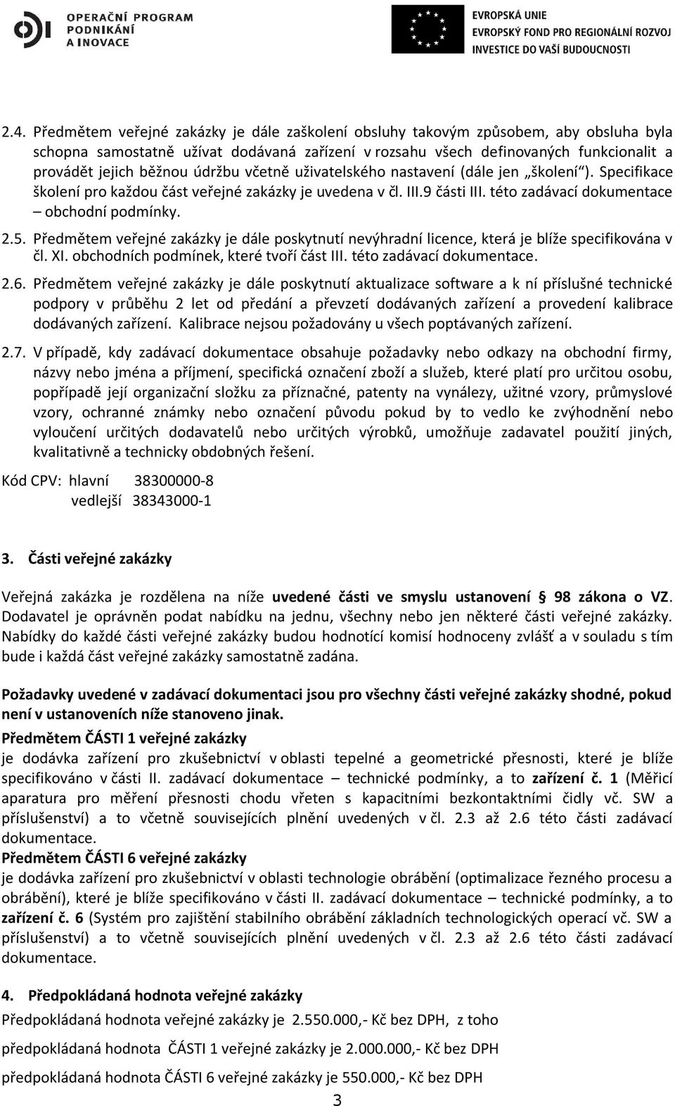 5. Předmětem veřejné zakázky je dále poskytnutí nevýhradní licence, která je blíže specifikována v čl. XI. obchodních podmínek, které tvoří část III. této zadávací dokumentace. 2.6.