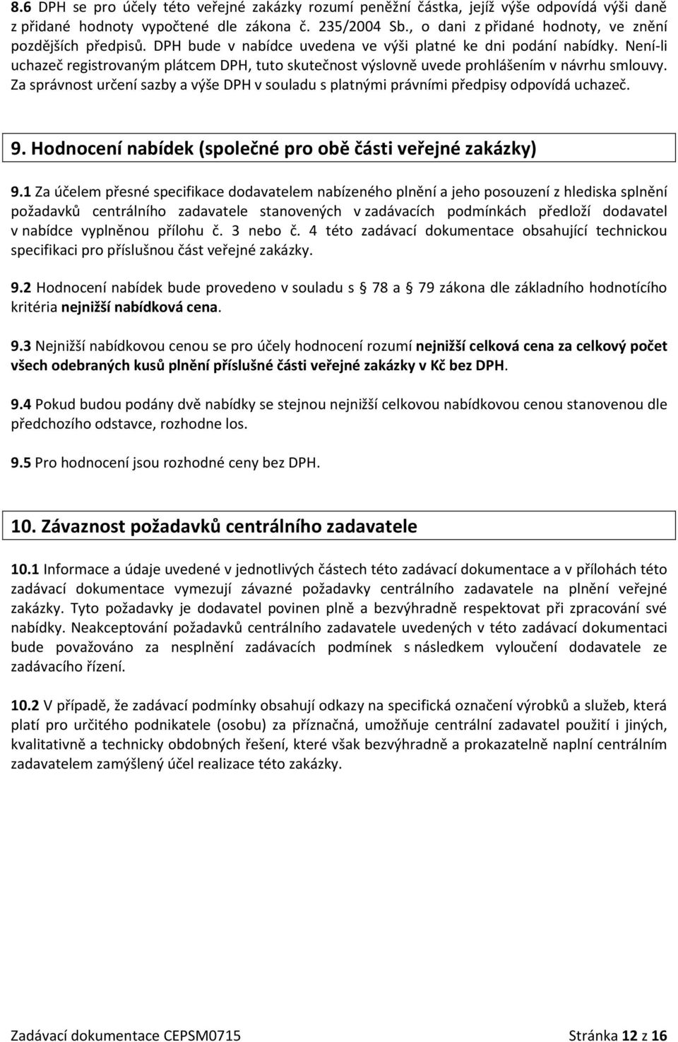 Není-li uchazeč registrovaným plátcem DPH, tuto skutečnost výslovně uvede prohlášením v návrhu smlouvy. Za správnost určení sazby a výše DPH v souladu s platnými právními předpisy odpovídá uchazeč. 9.