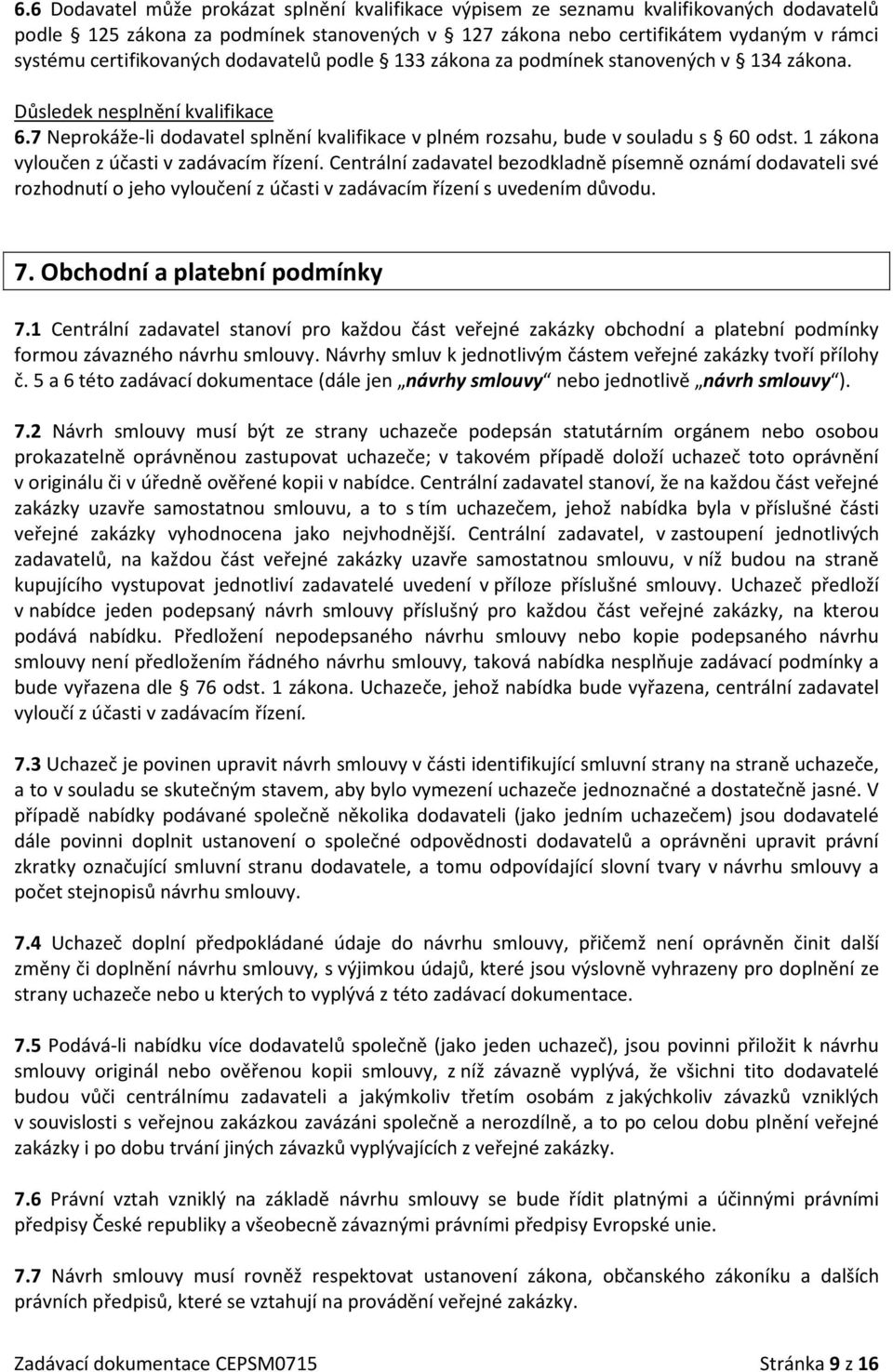 7 Neprokáže-li dodavatel splnění kvalifikace v plném rozsahu, bude v souladu s 60 odst. 1 zákona vyloučen z účasti v zadávacím řízení.