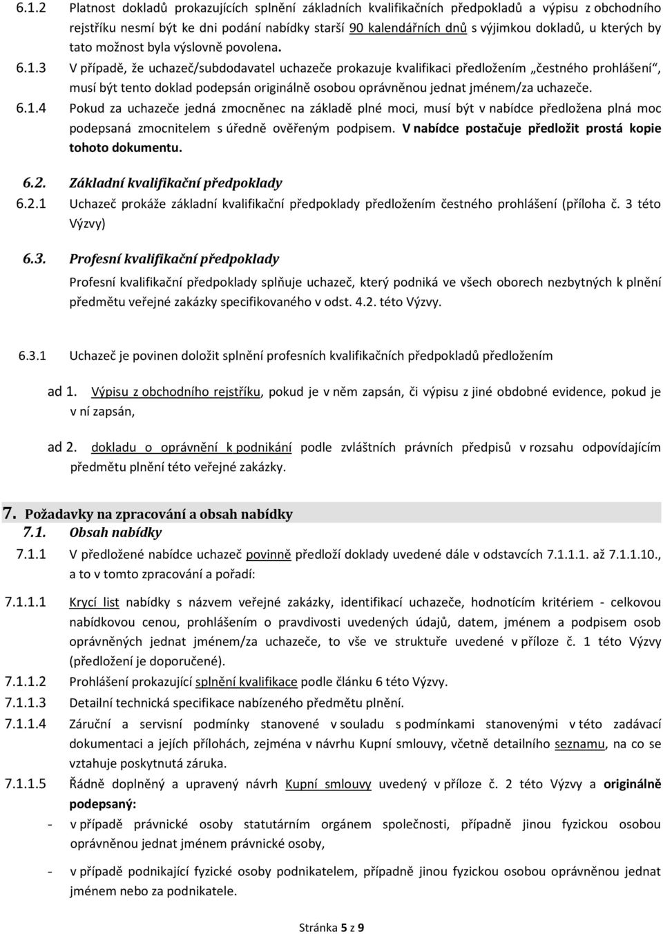 3 V případě, že uchazeč/subdodavatel uchazeče prokazuje kvalifikaci předložením čestného prohlášení, musí být tento doklad podepsán originálně osobou oprávněnou jednat jménem/za uchazeče. 6.1.