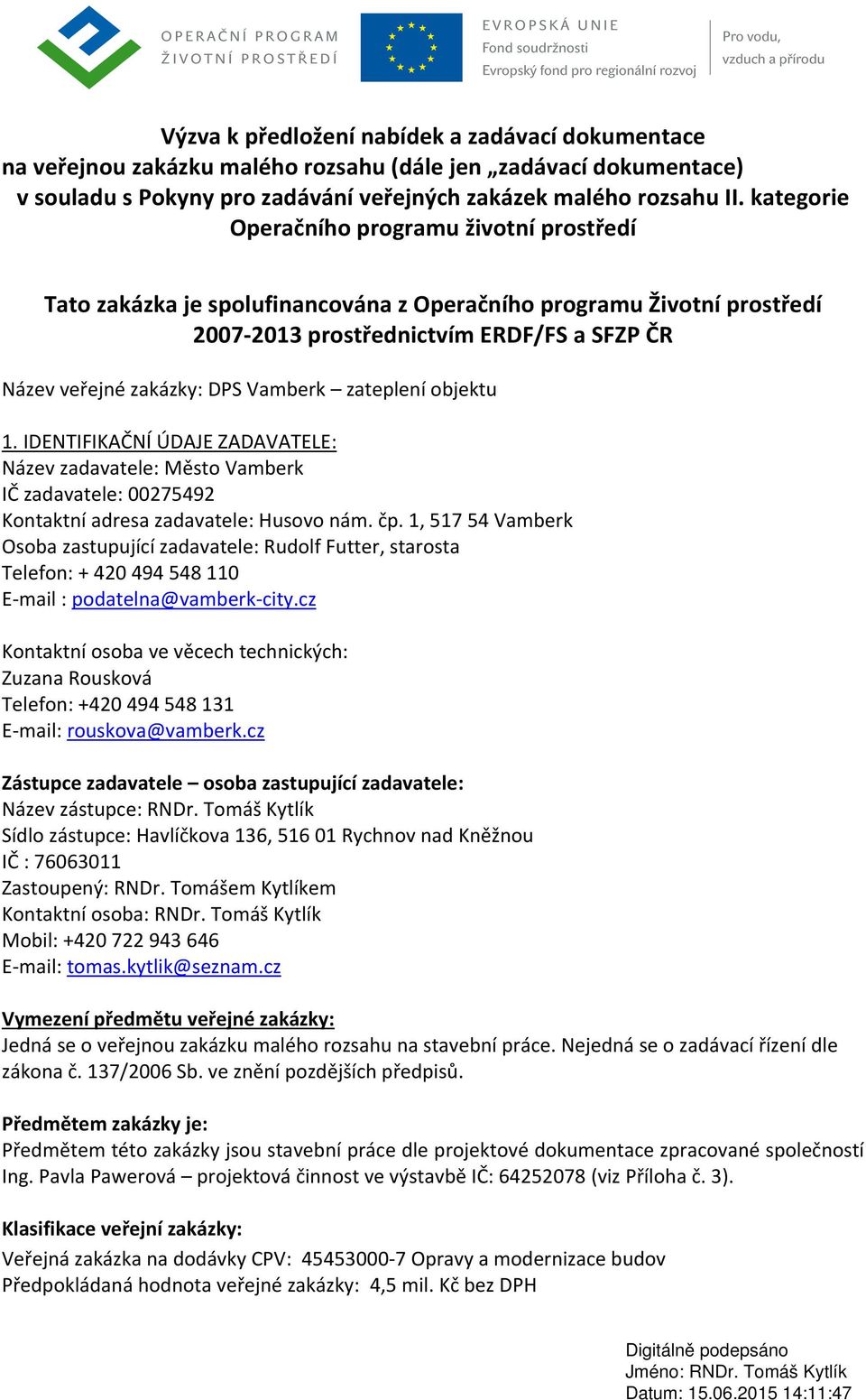 zateplení objektu 1. IDENTIFIKAČNÍ ÚDAJE ZADAVATELE: Název zadavatele: Město Vamberk IČ zadavatele: 00275492 Kontaktní adresa zadavatele: Husovo nám. čp.