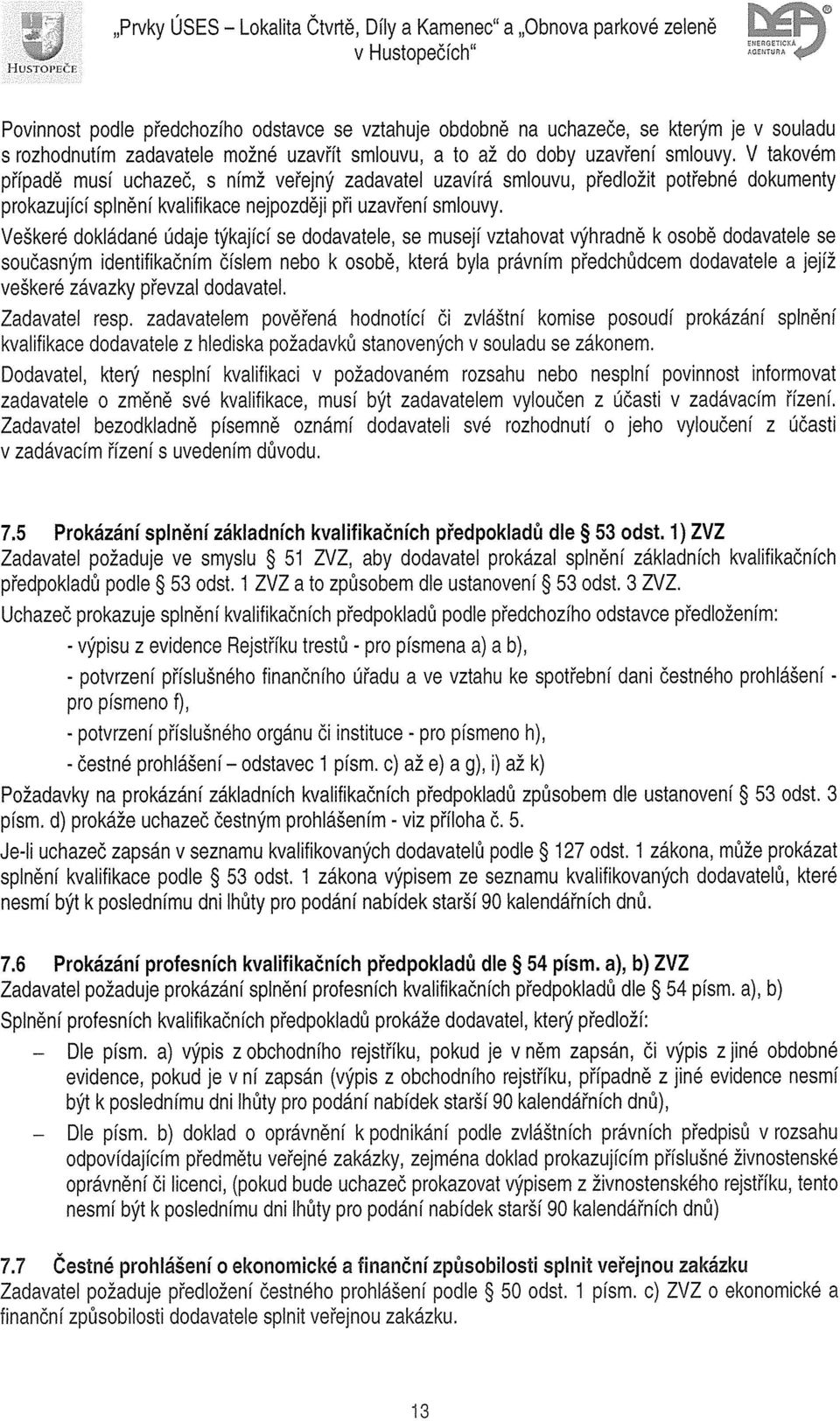 V takovém případě musí uchazeč, s nímž veřejný zadavatel uzavírá smlouvu, předložit potřebné dokumenty prokazující splnění kvalifikace nejpozději při uzavření smlouvy.