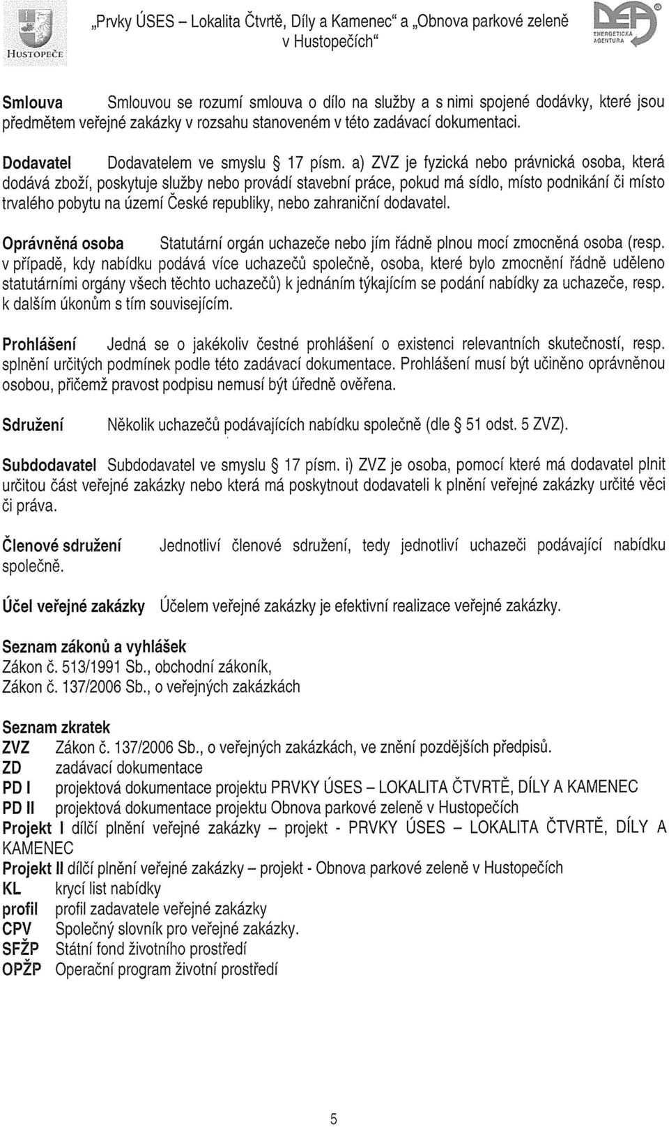 a) ZVZ je fyzická nebo právnická osoba, která dodává zboží, poskytuje služby nebo provádí stavební práce, pokud má sídlo, místo podnikání či místo trvalého pobytu na území Ceské republiky, nebo