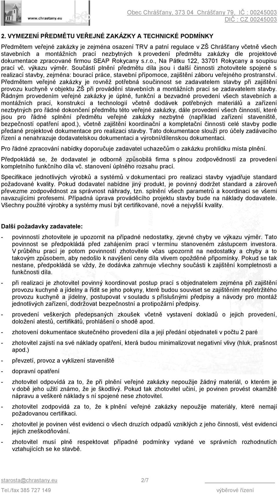 Součástí plnění předmětu díla jsou i další činnosti zhotovitele spojené s realizací stavby, zejména: bourací práce, stavební přípomoce, zajištění záboru veřejného prostranství.