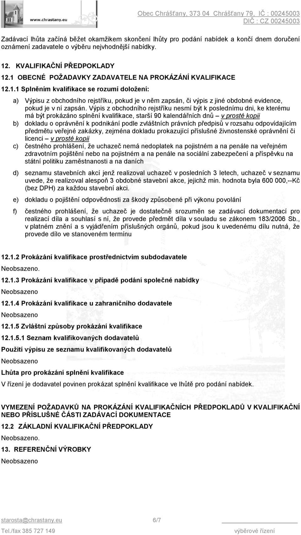 Výpis z obchodního rejstříku nesmí být k poslednímu dni, ke kterému má být prokázáno splnění kvalifikace, starší 90 kalendářních dnů v prosté kopii b) dokladu o oprávnění k podnikání podle zvláštních