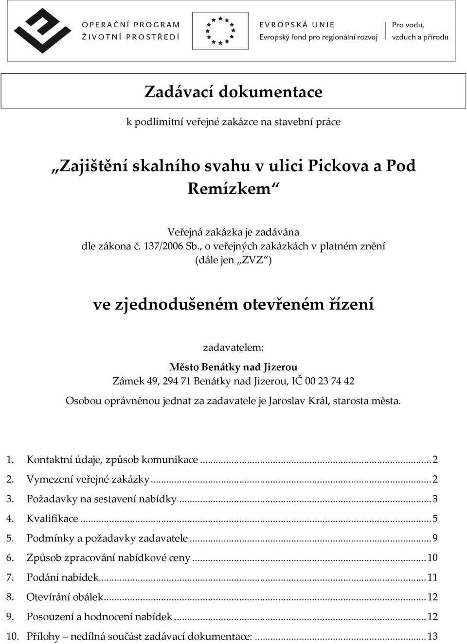 oprávněnou jednat za zadavatele je Jaroslav Král, starosta města. 1. Kontaktní údaje, způsob komunikace... 2 2. Vymezení veřejné zakázky... 2 3. Požadavky na sestavení nabídky... 3 4. Kvalifikace.