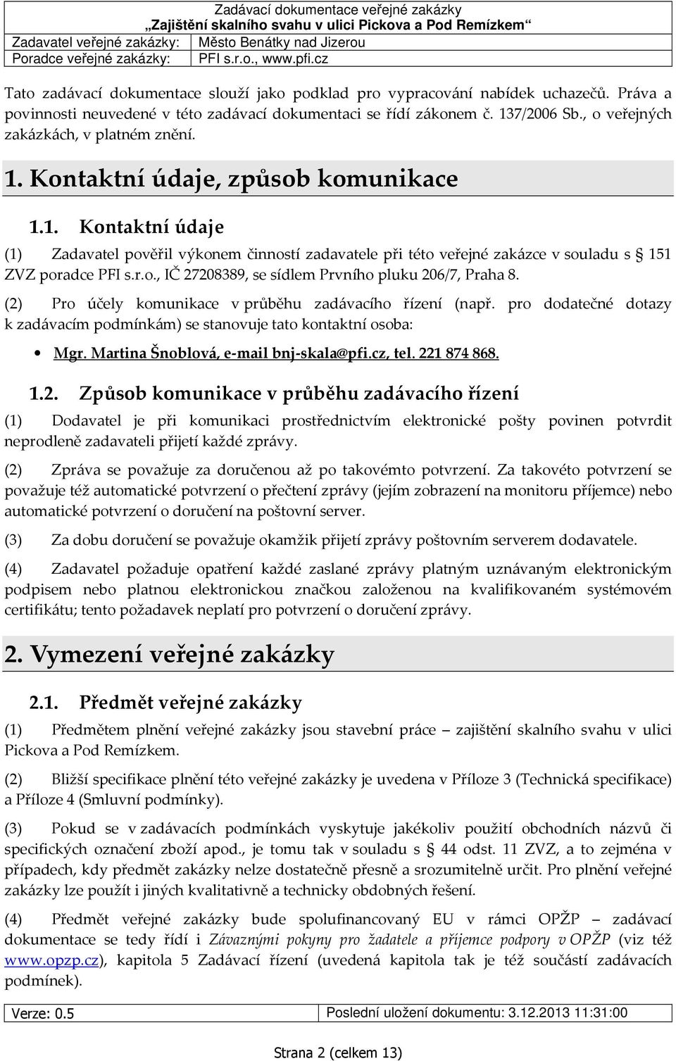 r.o., IČ 27208389, se sídlem Prvního pluku 206/7, Praha 8. (2) Pro účely komunikace v průběhu zadávacího řízení (např.