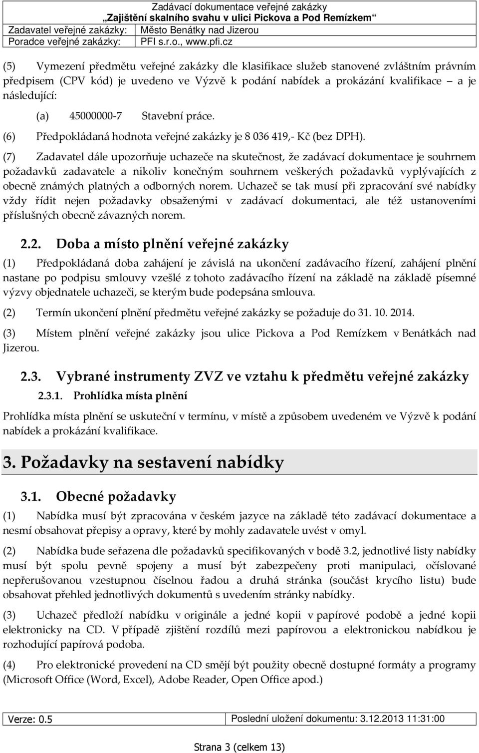 (7) Zadavatel dále upozorňuje uchazeče na skutečnost, že zadávací dokumentace je souhrnem požadavků zadavatele a nikoliv konečným souhrnem veškerých požadavků vyplývajících z obecně známých platných