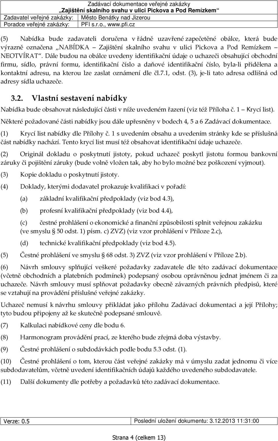 kterou lze zaslat oznámení dle čl.7.1, odst. (3), je-li tato adresa odlišná od adresy sídla uchazeče. 3.2.