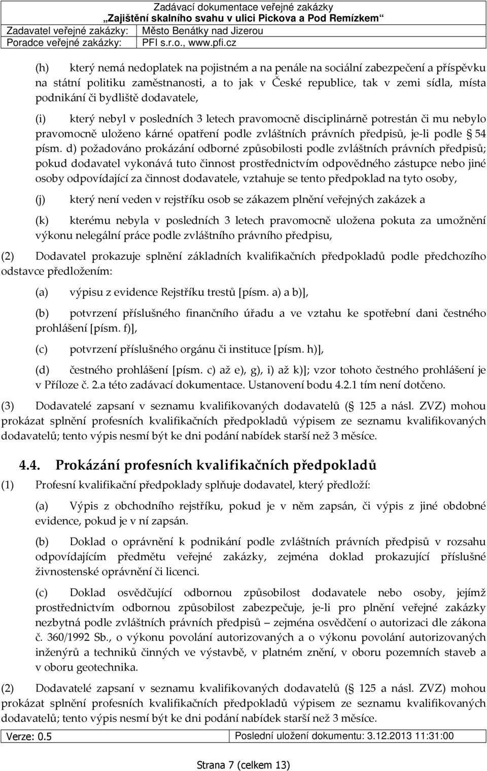 d) požadováno prokázání odborné způsobilosti podle zvláštních právních předpisů; pokud dodavatel vykonává tuto činnost prostřednictvím odpovědného zástupce nebo jiné osoby odpovídající za činnost