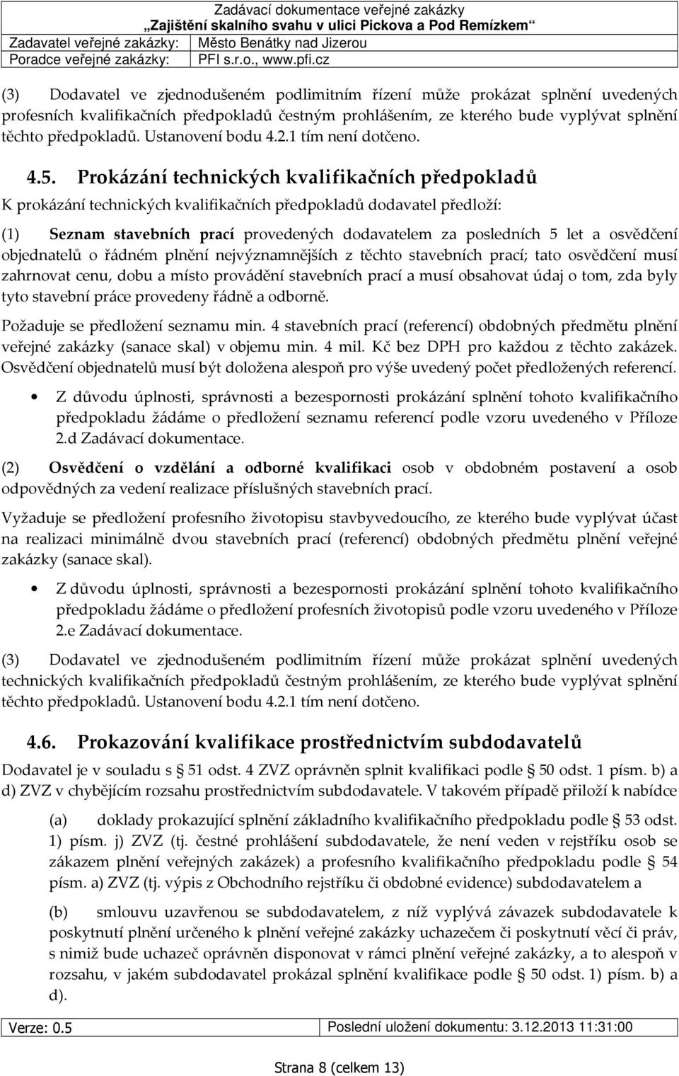 Prokázání technických kvalifikačních předpokladů K prokázání technických kvalifikačních předpokladů dodavatel předloží: (1) Seznam stavebních prací provedených dodavatelem za posledních 5 let a