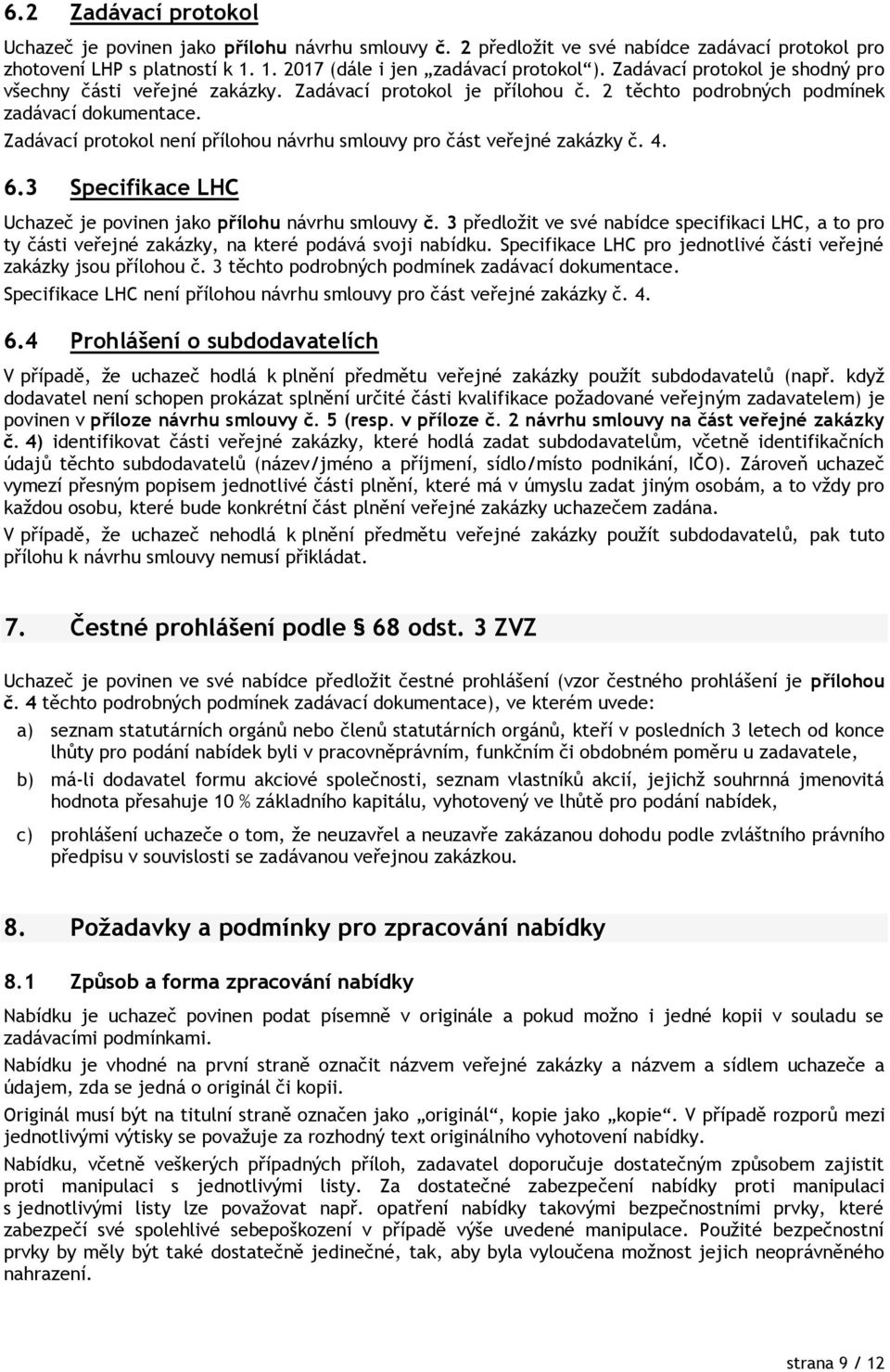 Zadávací protokol není přílohou návrhu smlouvy pro část veřejné zakázky č. 4. 6.3 Specifikace LHC Uchazeč je povinen jako přílohu návrhu smlouvy č.