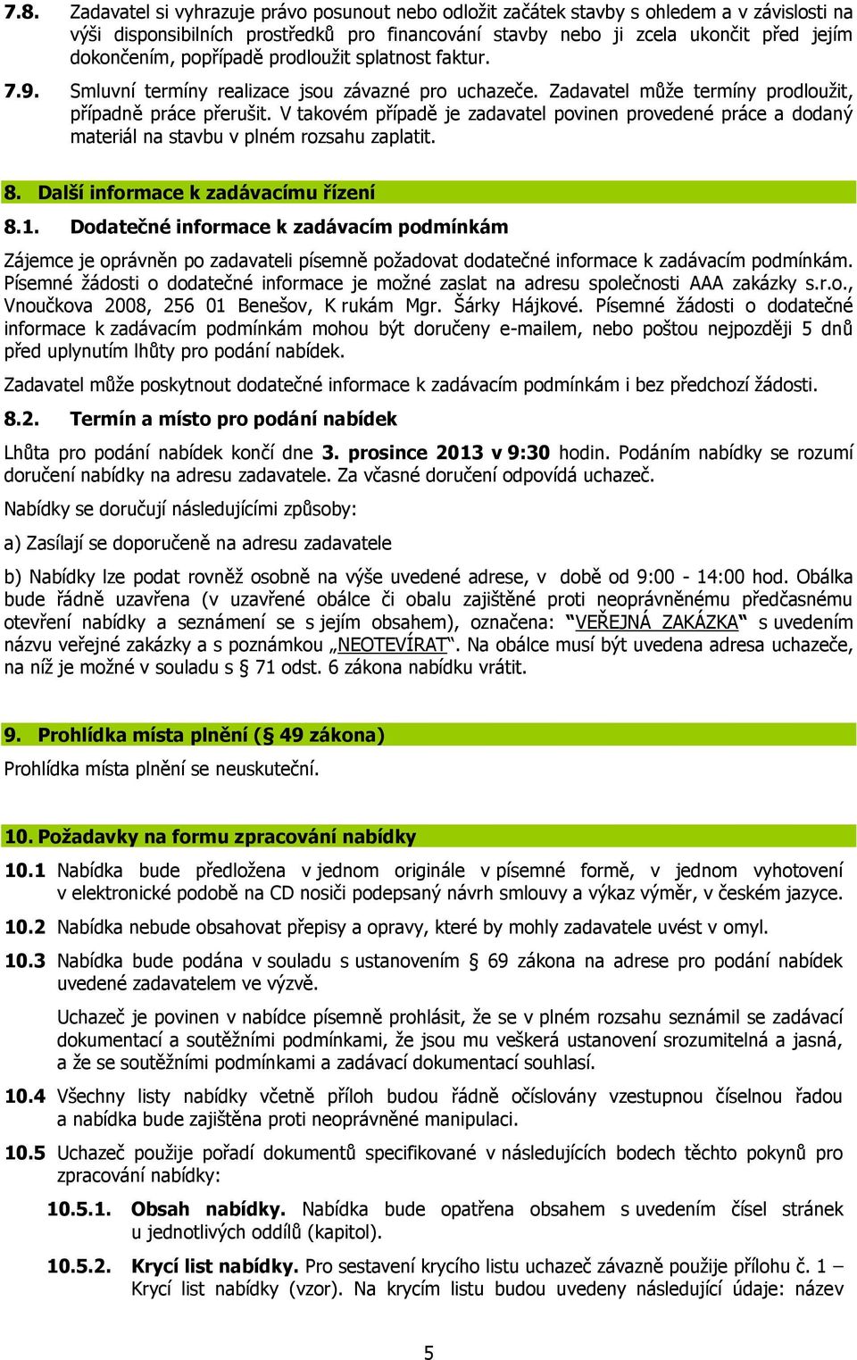 V takovém případě je zadavatel povinen provedené práce a dodaný materiál na stavbu v plném rozsahu zaplatit. 8. Další informace k zadávacímu řízení 8.1.