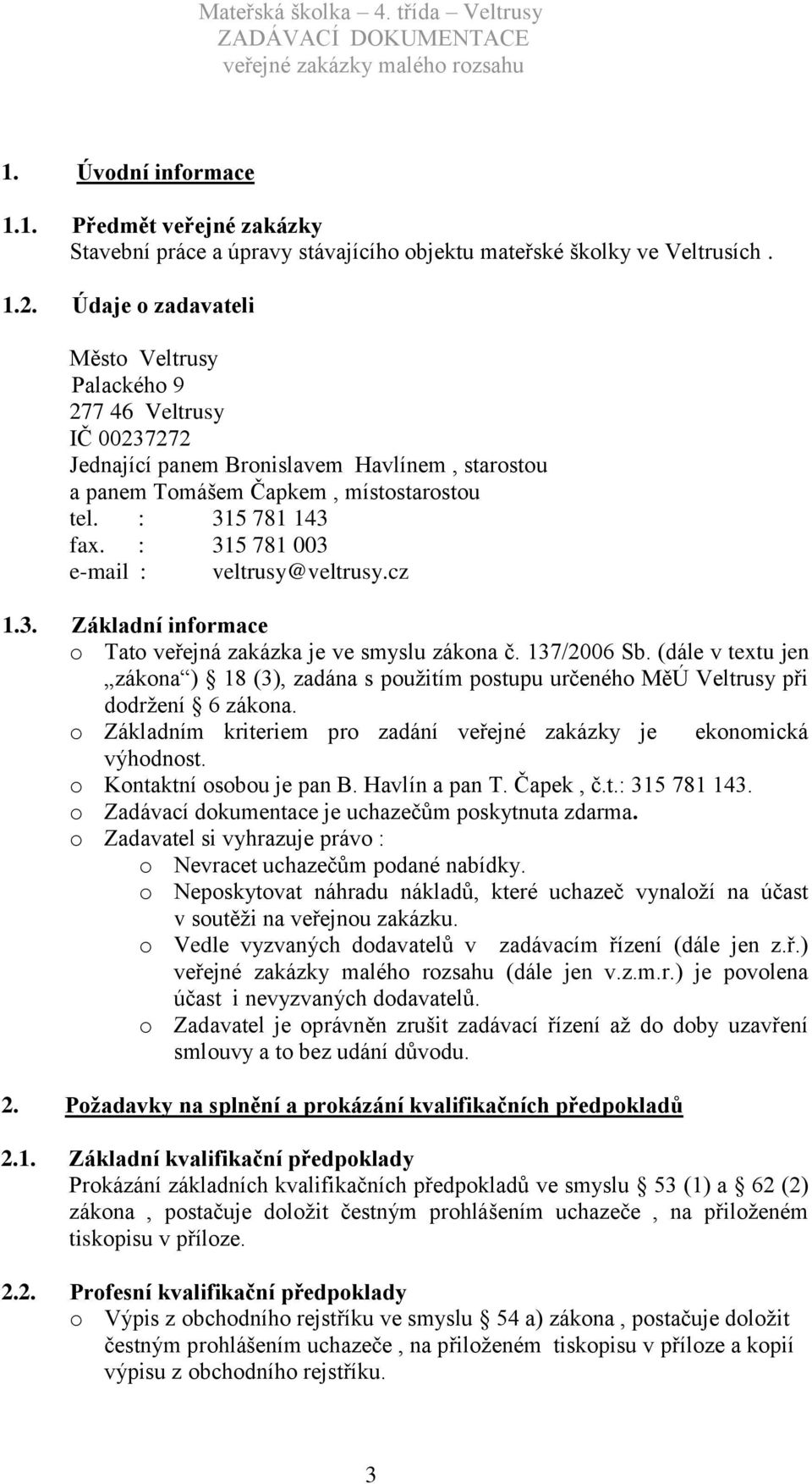 : 315 781 003 e-mail : veltrusy@veltrusy.cz 1.3. Základní informace o Tato veřejná zakázka je ve smyslu zákona č. 137/2006 Sb.