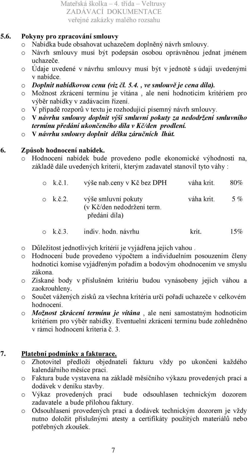 o Možnost zkrácení termínu je vítána, ale není hodnotícím kritériem pro výběr nabídky v zadávacím řízení. o V případě rozporů v textu je rozhodující písemný návrh smlouvy.