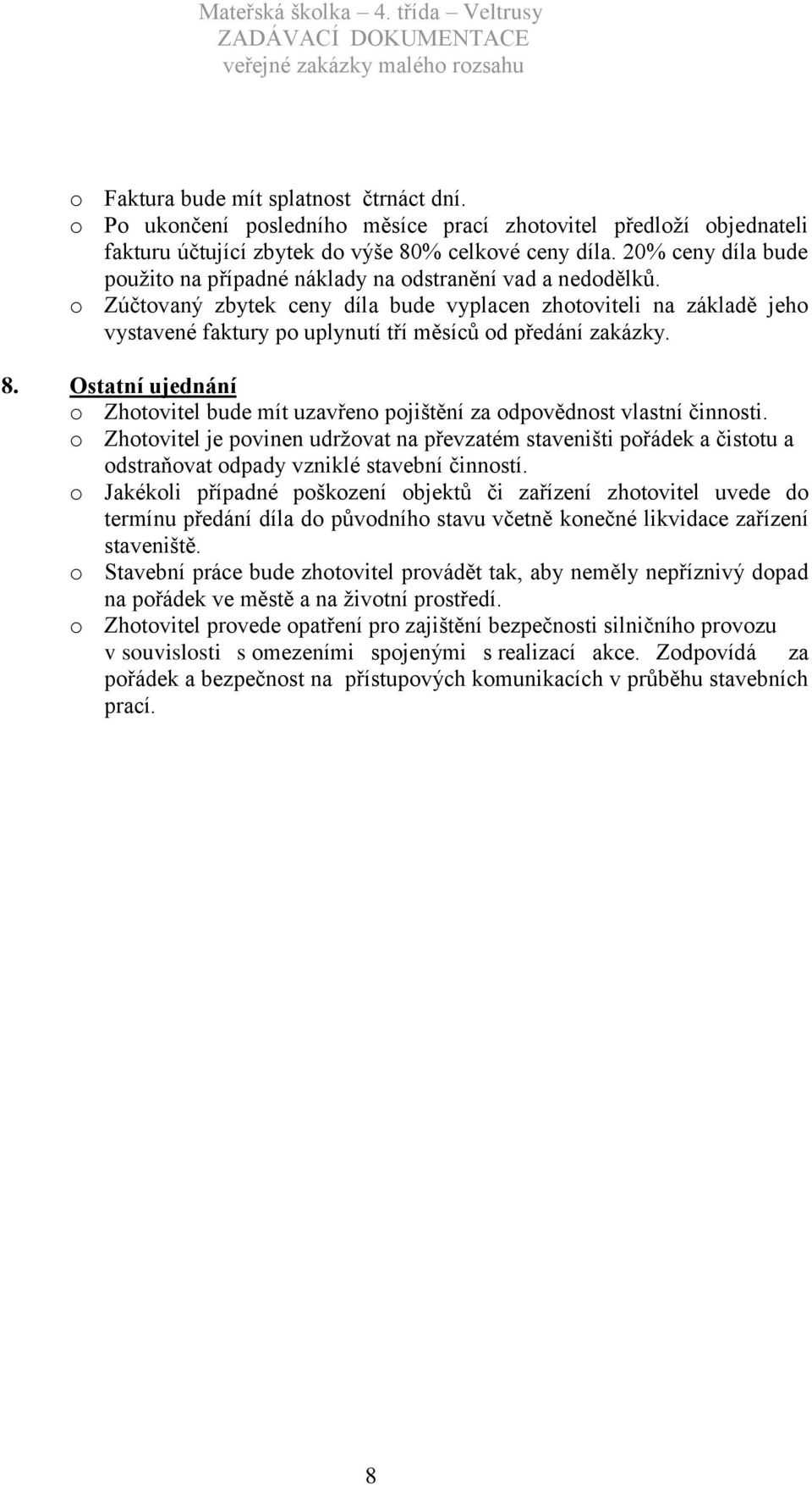 o Zúčtovaný zbytek ceny díla bude vyplacen zhotoviteli na základě jeho vystavené faktury po uplynutí tří měsíců od předání zakázky. 8.