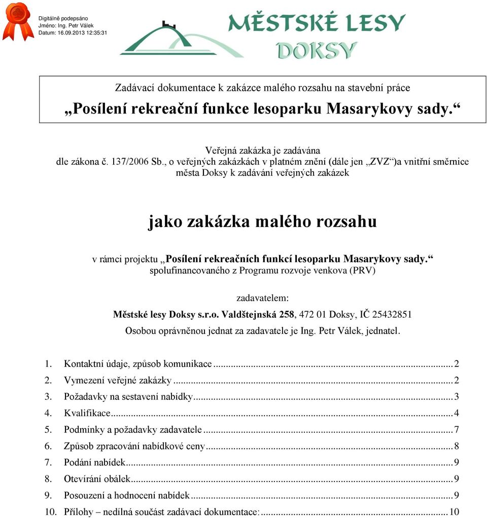 venkova (PRV) zadavatelem: Městské lesy Doksy s.r.o. Valdštejnská 258, 472 01 Doksy, IČ 25432851 Osobou oprávněnou jednat za zadavatele je Ing. Petr Válek, jednatel. 1.