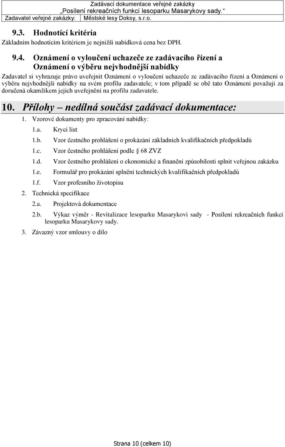 výběru nejvhodnější nabídky na svém profilu zadavatele; v tom případě se obě tato Oznámení považují za doručená okamžikem jejich uveřejnění na profilu zadavatele. 10.