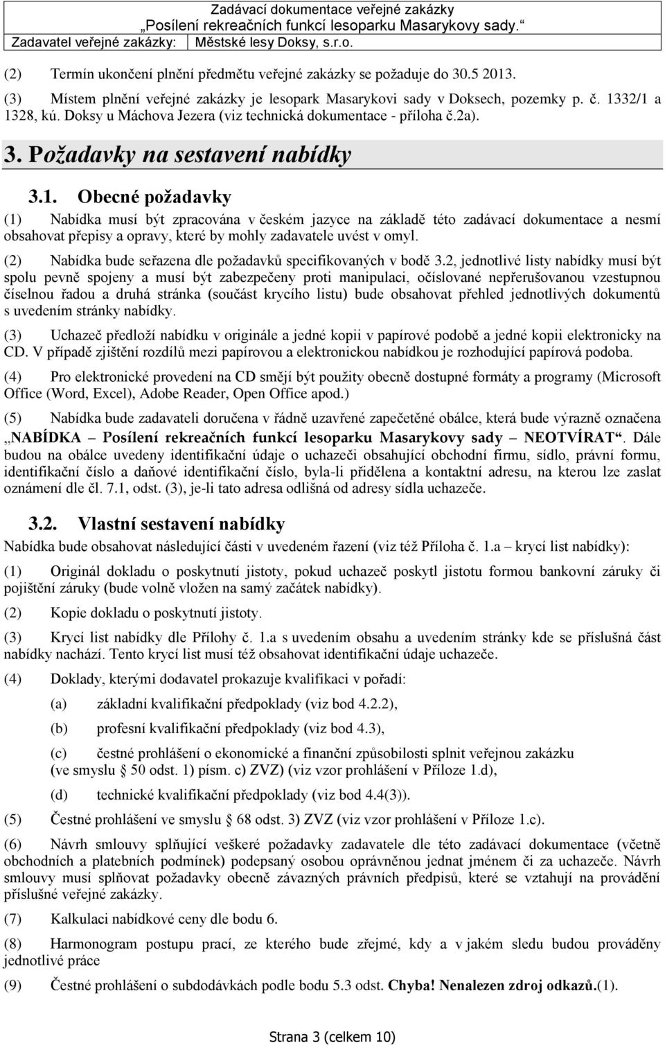 Obecné požadavky (1) Nabídka musí být zpracována v českém jazyce na základě této zadávací dokumentace a nesmí obsahovat přepisy a opravy, které by mohly zadavatele uvést v omyl.