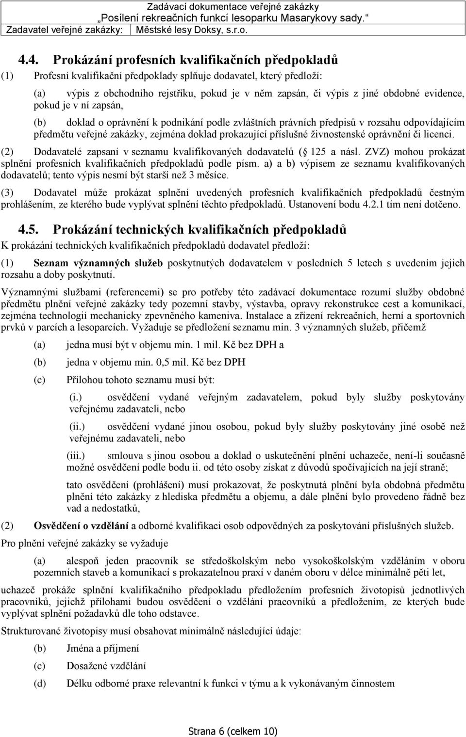 živnostenské oprávnění či licenci. (2) Dodavatelé zapsaní v seznamu kvalifikovaných dodavatelů ( 125 a násl. ZVZ) mohou prokázat splnění profesních kvalifikačních předpokladů podle písm.